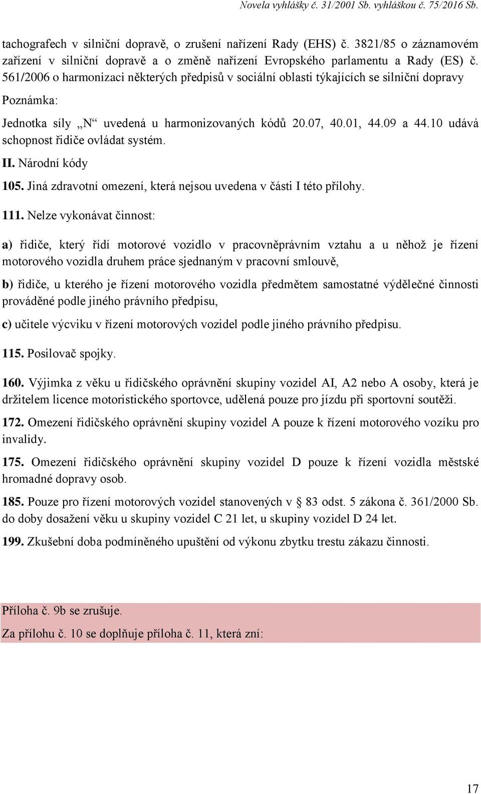 10 udává schopnost řidiče ovládat systém. II. Národní kódy 105. Jiná zdravotní omezení, která nejsou uvedena v části I této přílohy. 111.