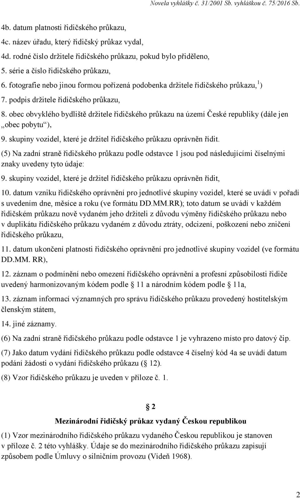 obec obvyklého bydliště držitele řidičského průkazu na území České republiky (dále jen obec pobytu ), 9. skupiny vozidel, které je držitel řidičského průkazu oprávněn řídit.