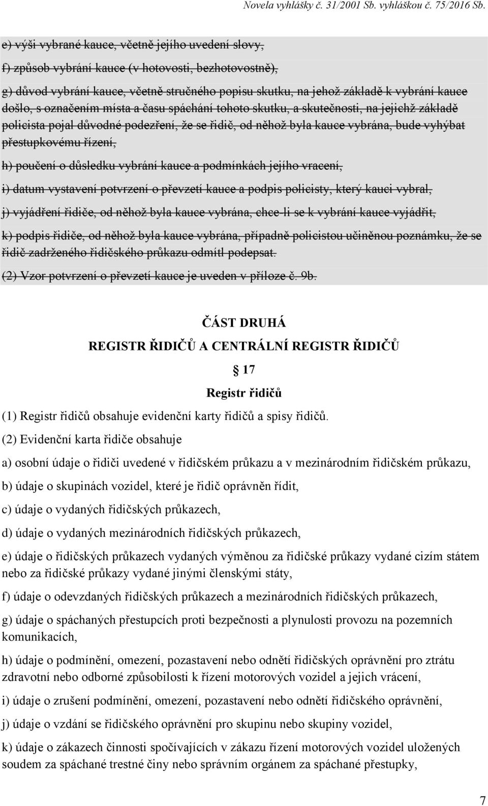 řízení, h) poučení o důsledku vybrání kauce a podmínkách jejího vracení, i) datum vystavení potvrzení o převzetí kauce a podpis policisty, který kauci vybral, j) vyjádření řidiče, od něhož byla kauce