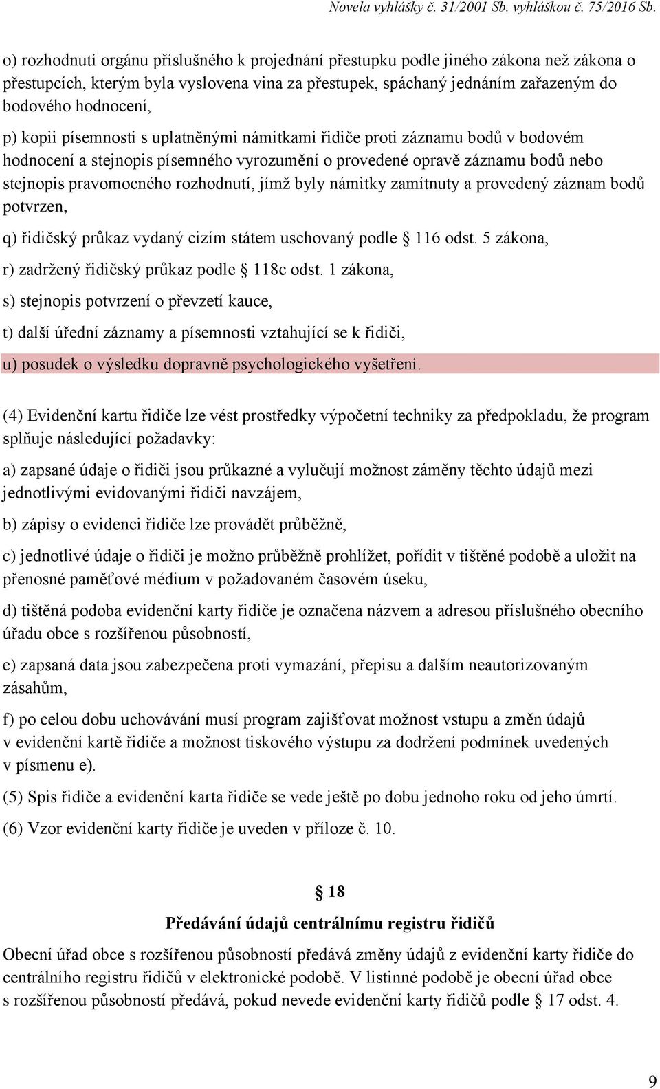 byly námitky zamítnuty a provedený záznam bodů potvrzen, q) řidičský průkaz vydaný cizím státem uschovaný podle 116 odst. 5 zákona, r) zadržený řidičský průkaz podle 118c odst.