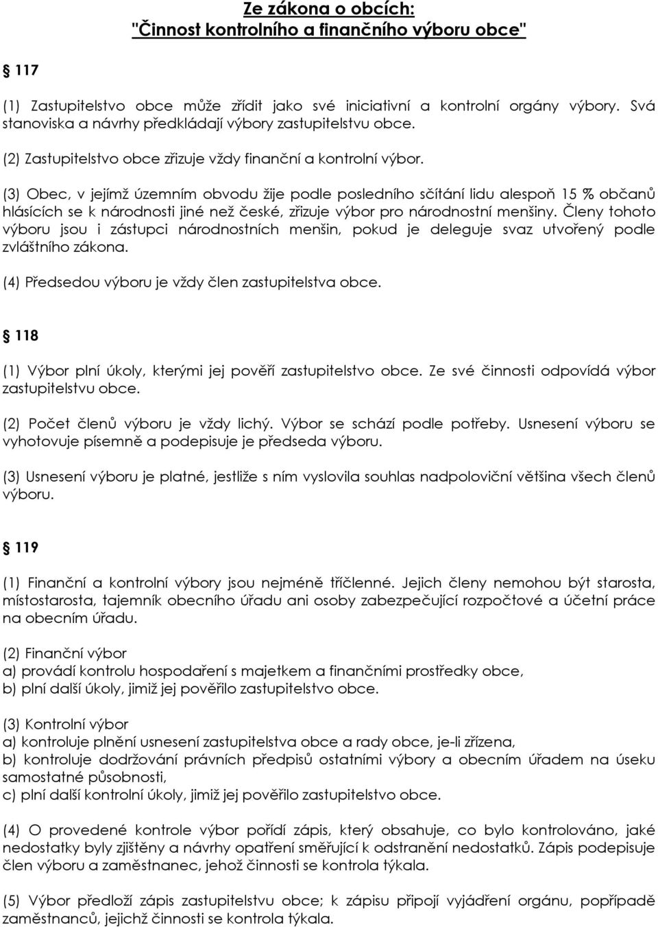 (3) Obec, v jejímž územním obvodu žije podle posledního sčítání lidu alespoň 15 % občanů hlásících se k národnosti jiné než české, zřizuje výbor pro národnostní menšiny.