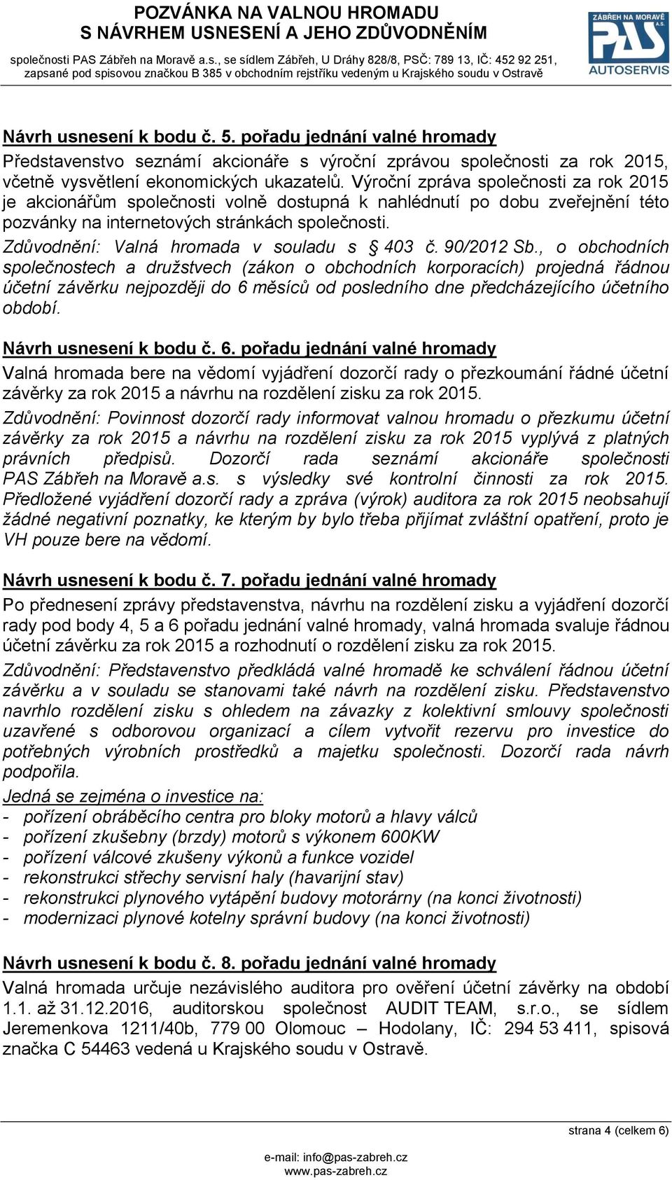 Zdůvodnění: Valná hromada v souladu s 403 č. 90/2012 Sb.