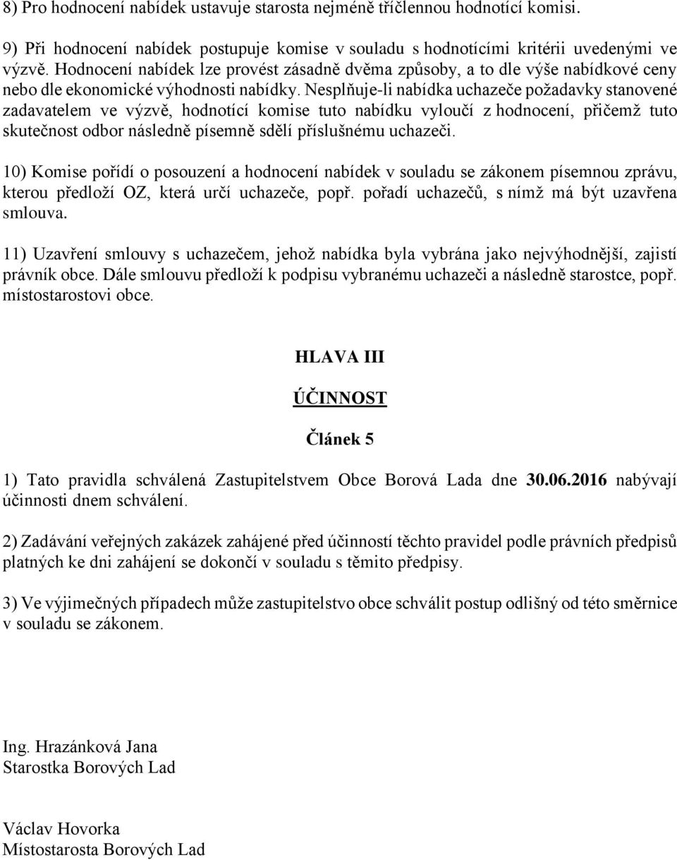 Nesplňuje-li nabídka uchazeče požadavky stanovené zadavatelem ve výzvě, hodnotící komise tuto nabídku vyloučí z hodnocení, přičemž tuto skutečnost odbor následně písemně sdělí příslušnému uchazeči.