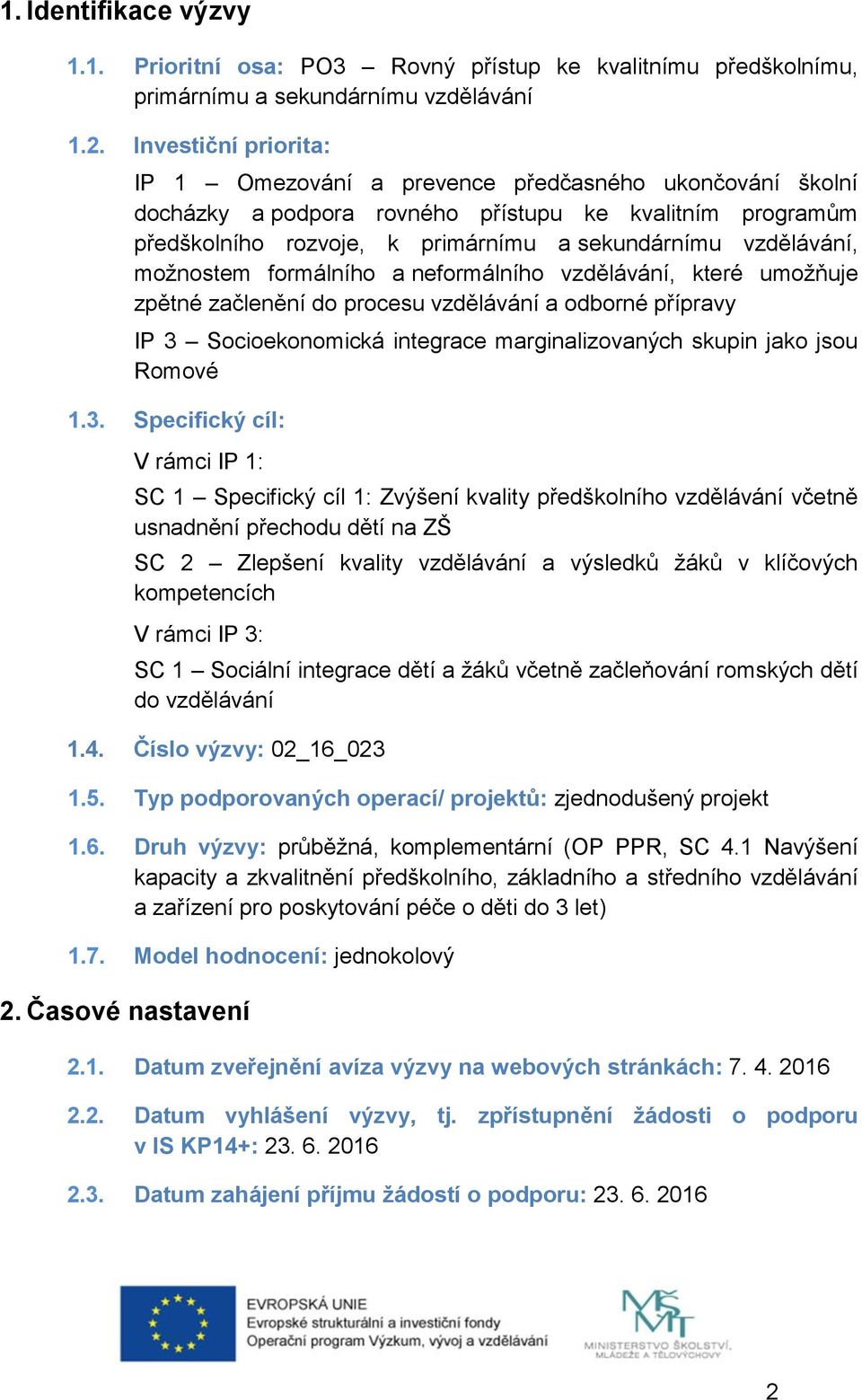 možnostem formálního a neformálního vzdělávání, které umožňuje zpětné začlenění do procesu vzdělávání a odborné přípravy IP 3 