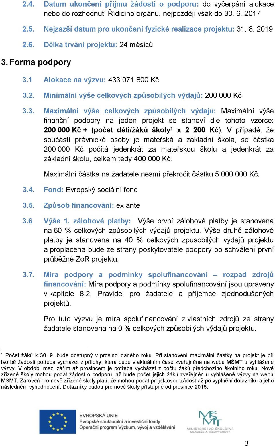 Forma podpory 3.1 Alokace na výzvu: 433 071 800 Kč 3.2. Minimální výše celkových způsobilých výdajů: 200 000 Kč 3.3. Maximální výše celkových způsobilých výdajů: Maximální výše finanční podpory na jeden projekt se stanoví dle tohoto vzorce: 200 000 Kč + (počet dětí/žáků školy 1 x 2 200 Kč).