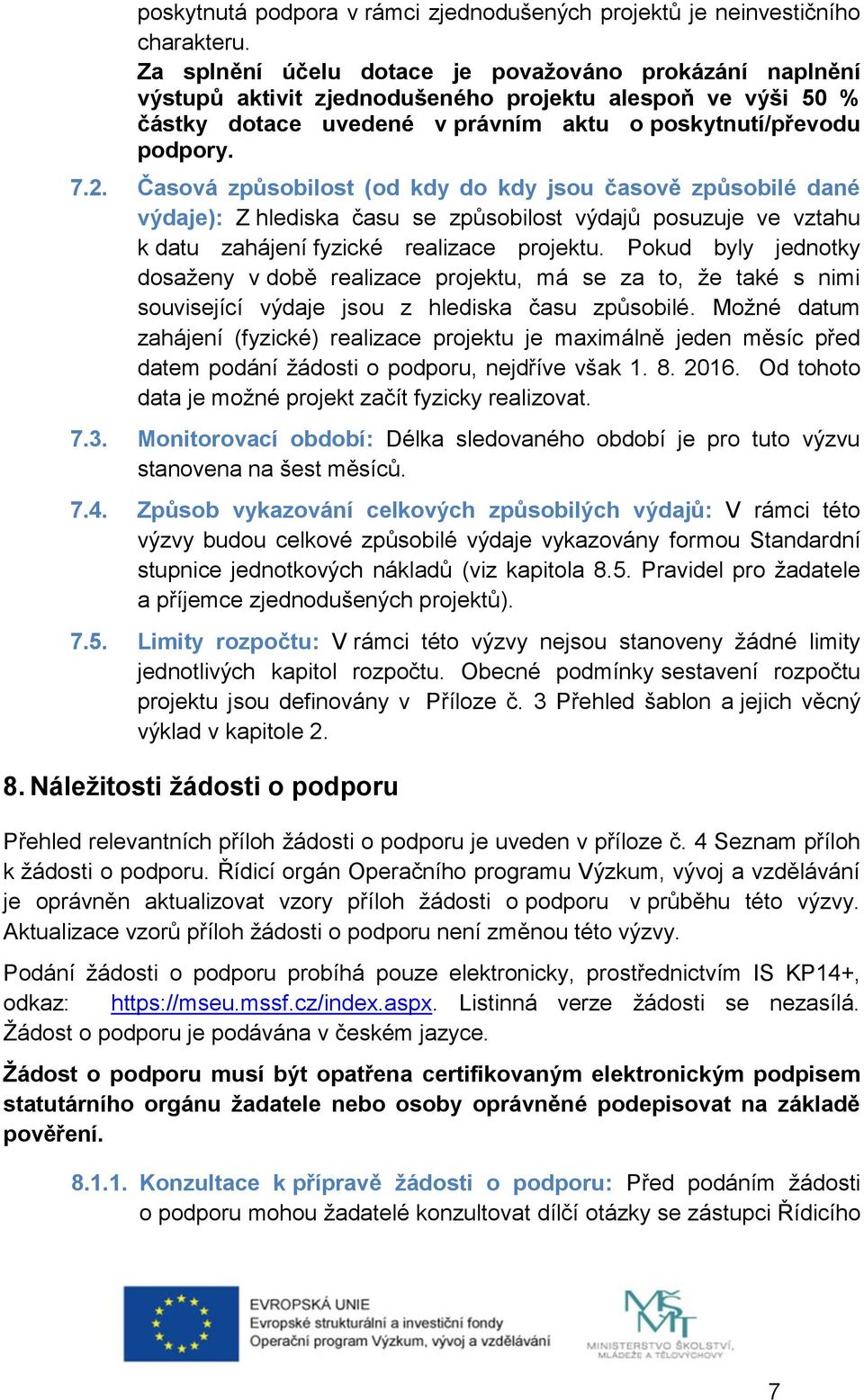 Časová způsobilost (od kdy do kdy jsou časově způsobilé dané výdaje): Z hlediska času se způsobilost výdajů posuzuje ve vztahu k datu zahájení fyzické realizace projektu.