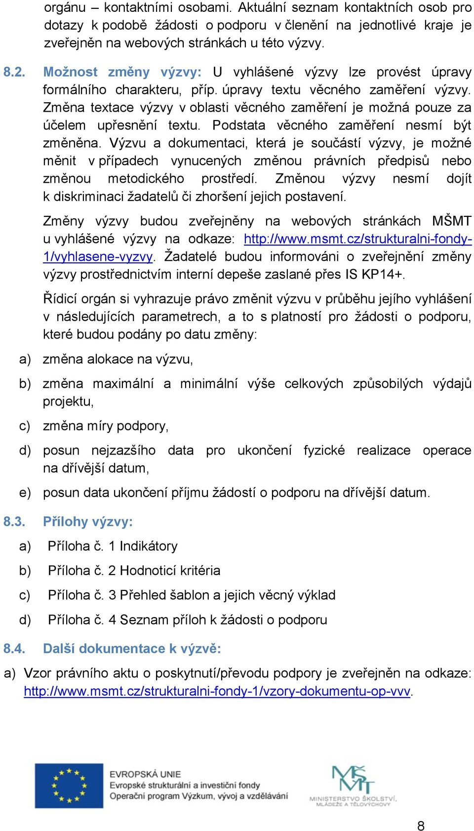 Změna textace výzvy v oblasti věcného zaměření je možná pouze za účelem upřesnění textu. Podstata věcného zaměření nesmí být změněna.