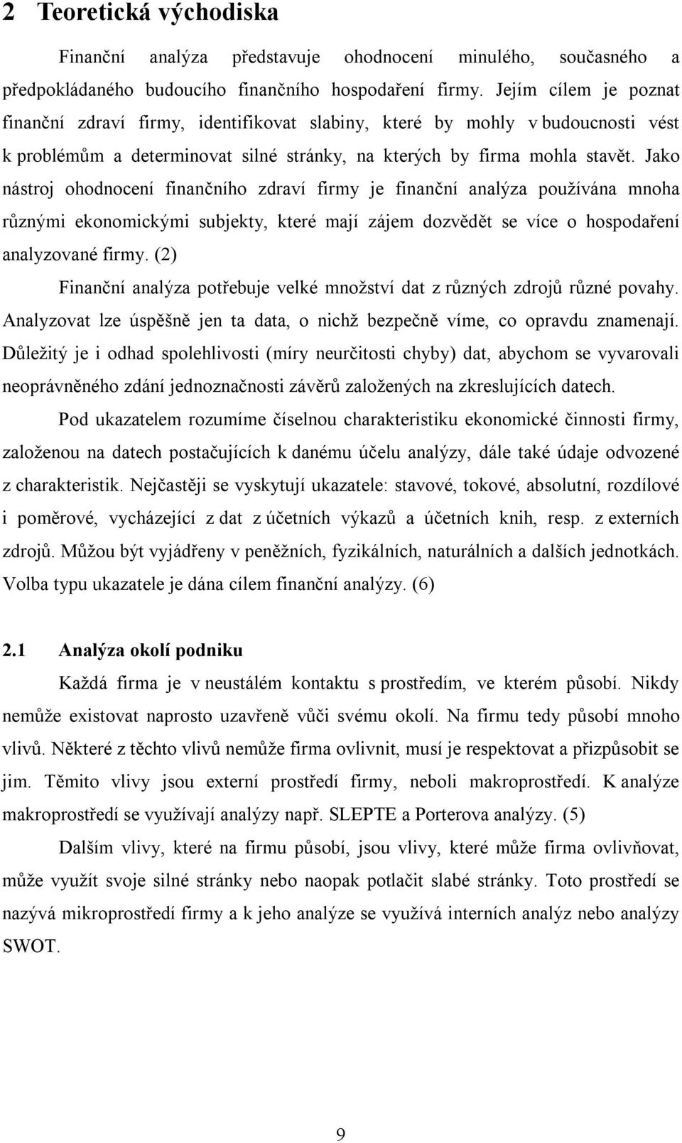 Jako nástroj ohodnocení finančního zdraví firmy je finanční analýza používána mnoha různými ekonomickými subjekty, které mají zájem dozvědět se více o hospodaření analyzované firmy.