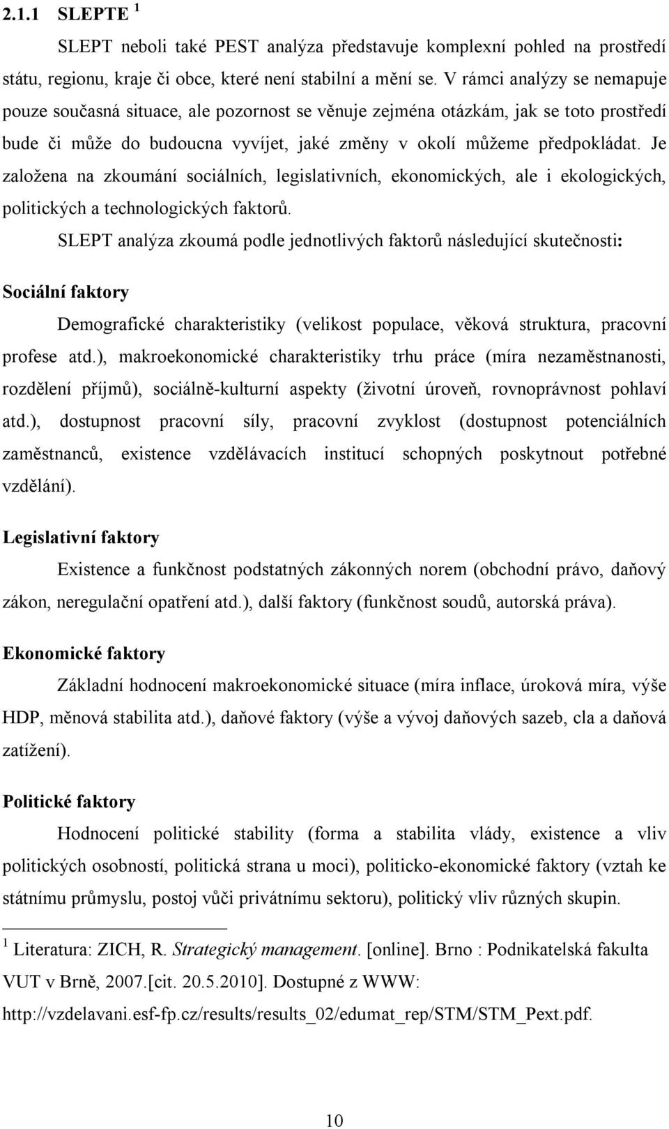 Je založena na zkoumání sociálních, legislativních, ekonomických, ale i ekologických, politických a technologických faktorů.