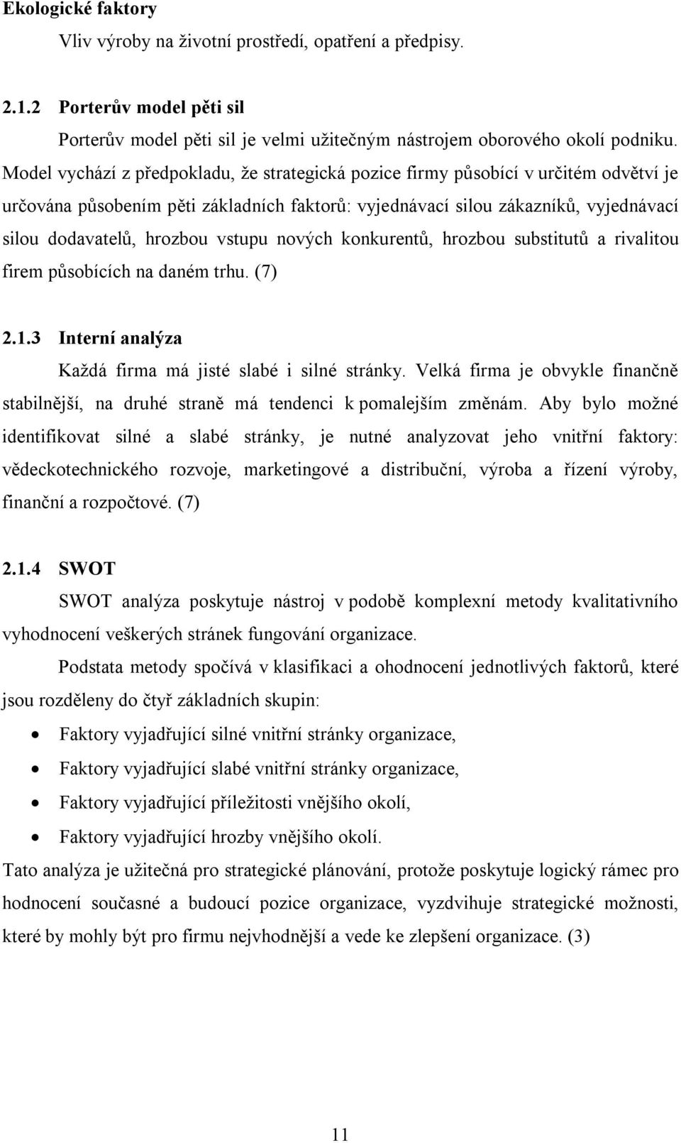 vstupu nových konkurentů, hrozbou substitutů a rivalitou firem působících na daném trhu. (7) 2.1.3 Interní analýza Každá firma má jisté slabé i silné stránky.