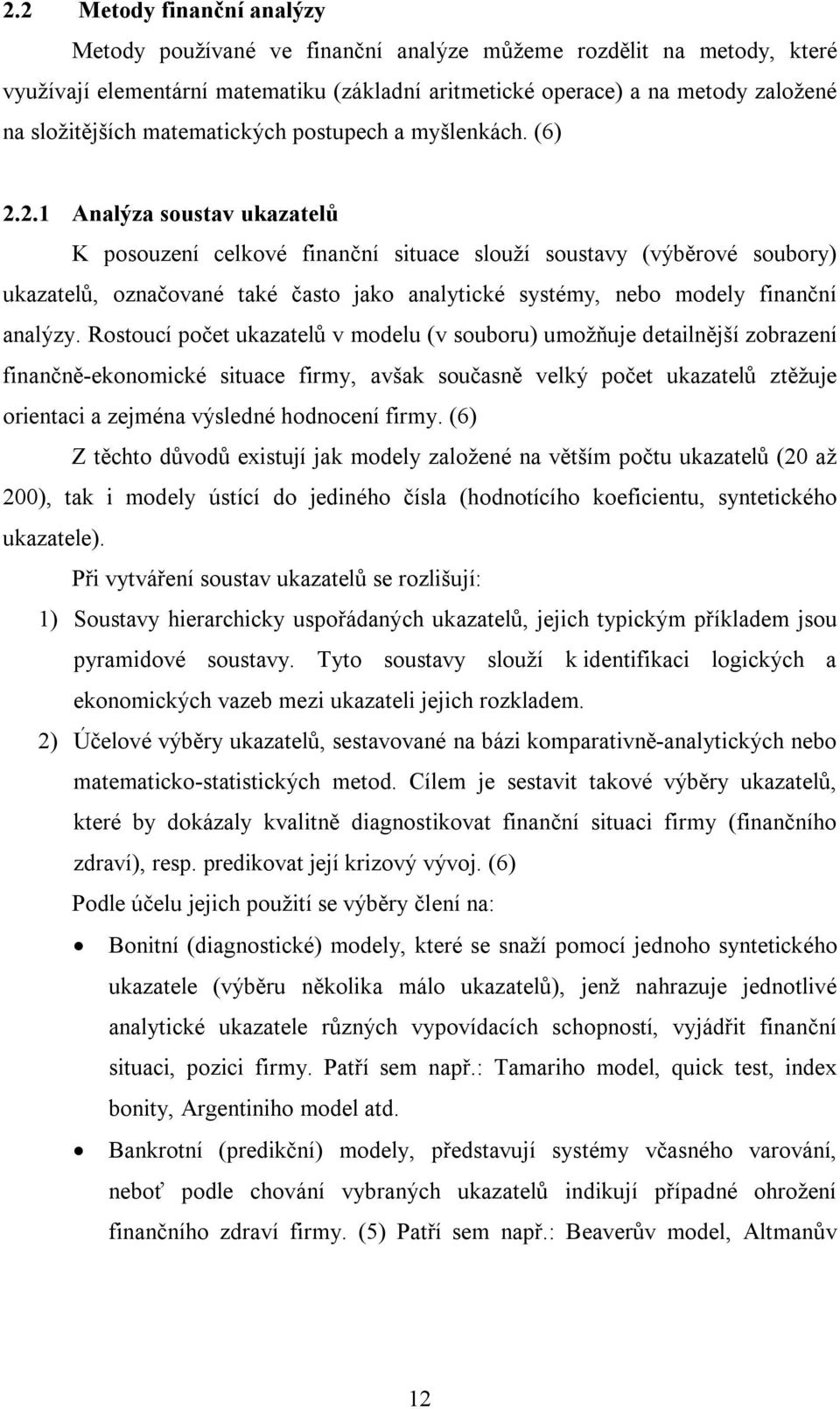 2.1 Analýza soustav ukazatelů K posouzení celkové finanční situace slouží soustavy (výběrové soubory) ukazatelů, označované také často jako analytické systémy, nebo modely finanční analýzy.