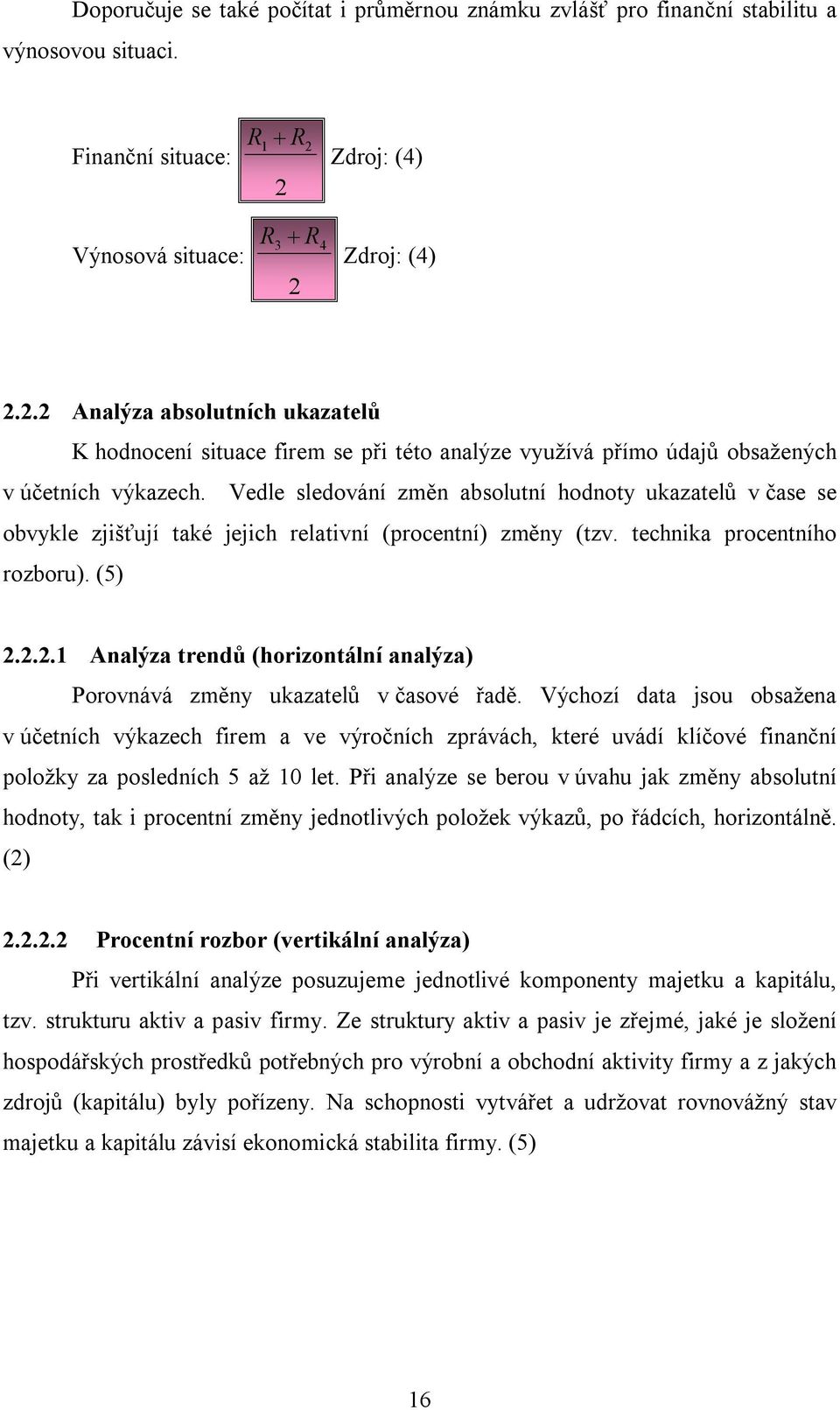 Vedle sledování změn absolutní hodnoty ukazatelů v čase se obvykle zjišťují také jejich relativní (procentní) změny (tzv. technika procentního rozboru). (5) 2.