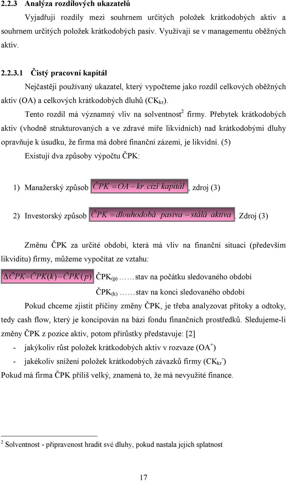 Přebytek krátkodobých aktiv (vhodně strukturovaných a ve zdravé míře likvidních) nad krátkodobými dluhy opravňuje k úsudku, že firma má dobré finanční zázemí, je likvidní.