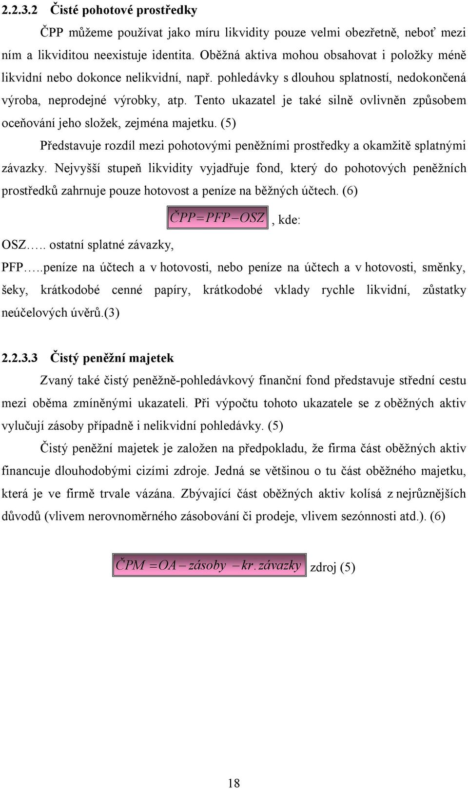 Tento ukazatel je také silně ovlivněn způsobem oceňování jeho složek, zejména majetku. (5) Představuje rozdíl mezi pohotovými peněžními prostředky a okamžitě splatnými závazky.