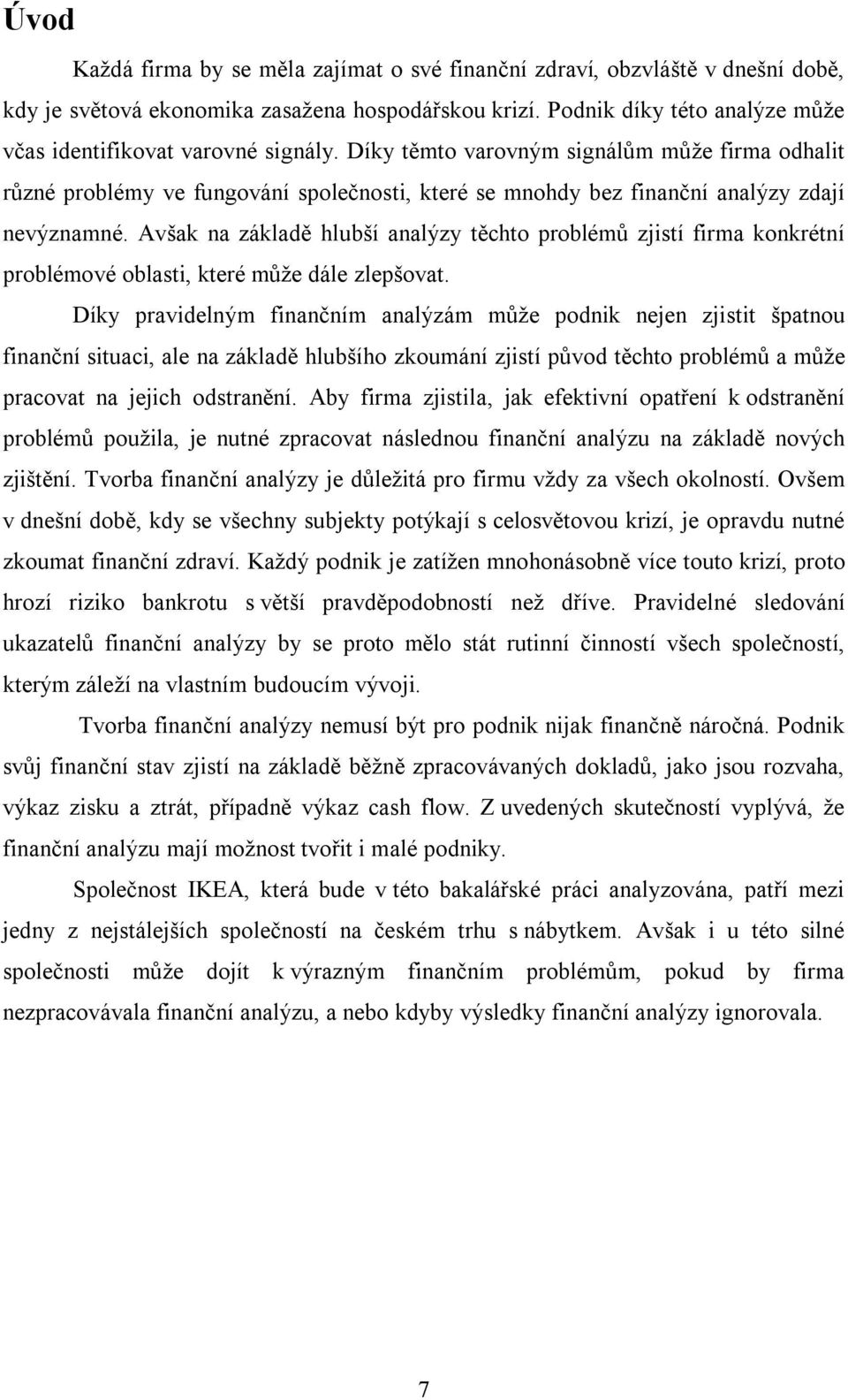 Díky těmto varovným signálům může firma odhalit různé problémy ve fungování společnosti, které se mnohdy bez finanční analýzy zdají nevýznamné.