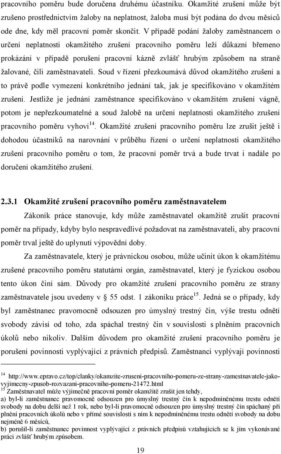 V případě podání žaloby zaměstnancem o určení neplatnosti okamžitého zrušení pracovního poměru leží důkazní břemeno prokázání v případě porušení pracovní kázně zvlášť hrubým způsobem na straně