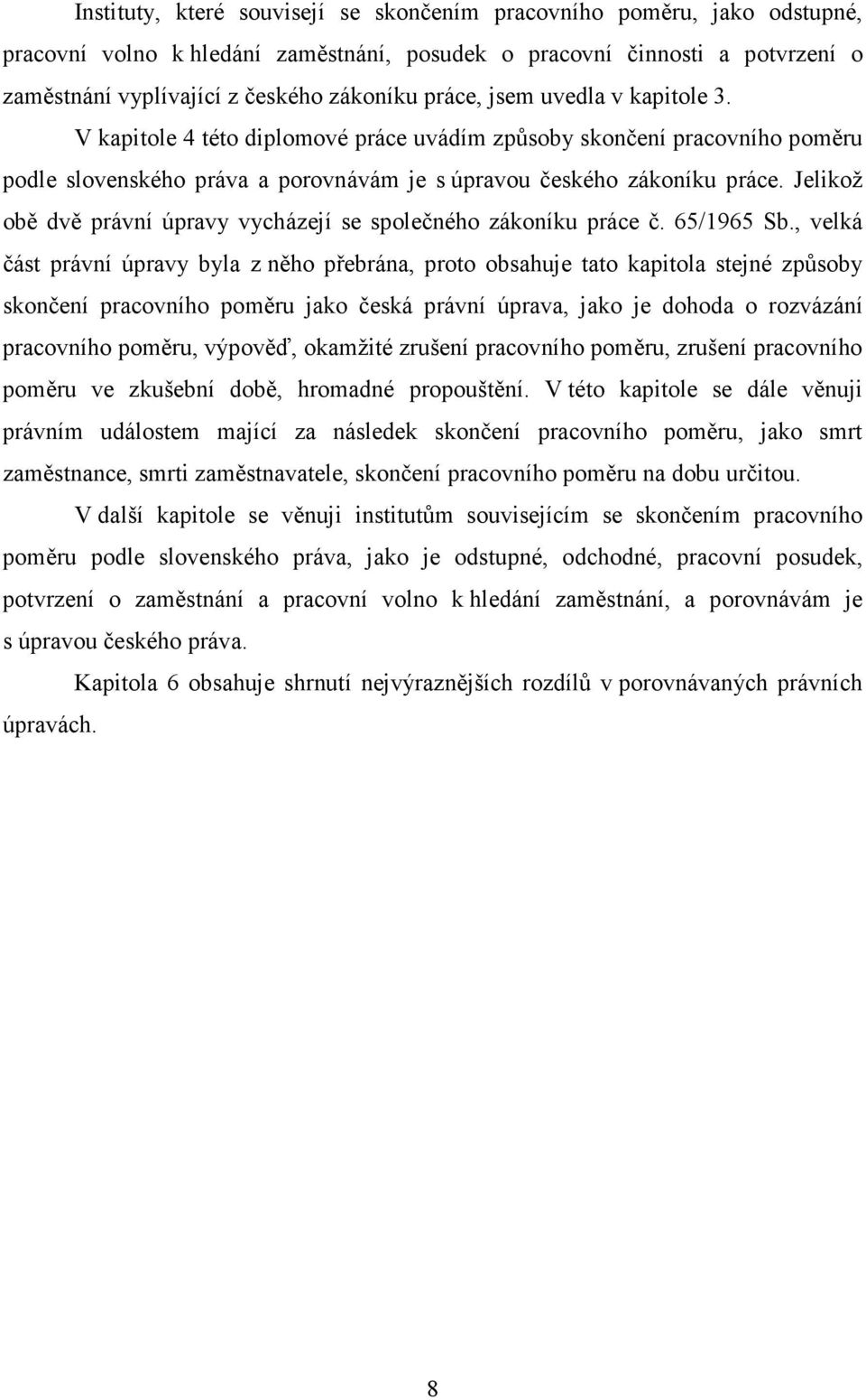 Jelikož obě dvě právní úpravy vycházejí se společného zákoníku práce č. 65/1965 Sb.