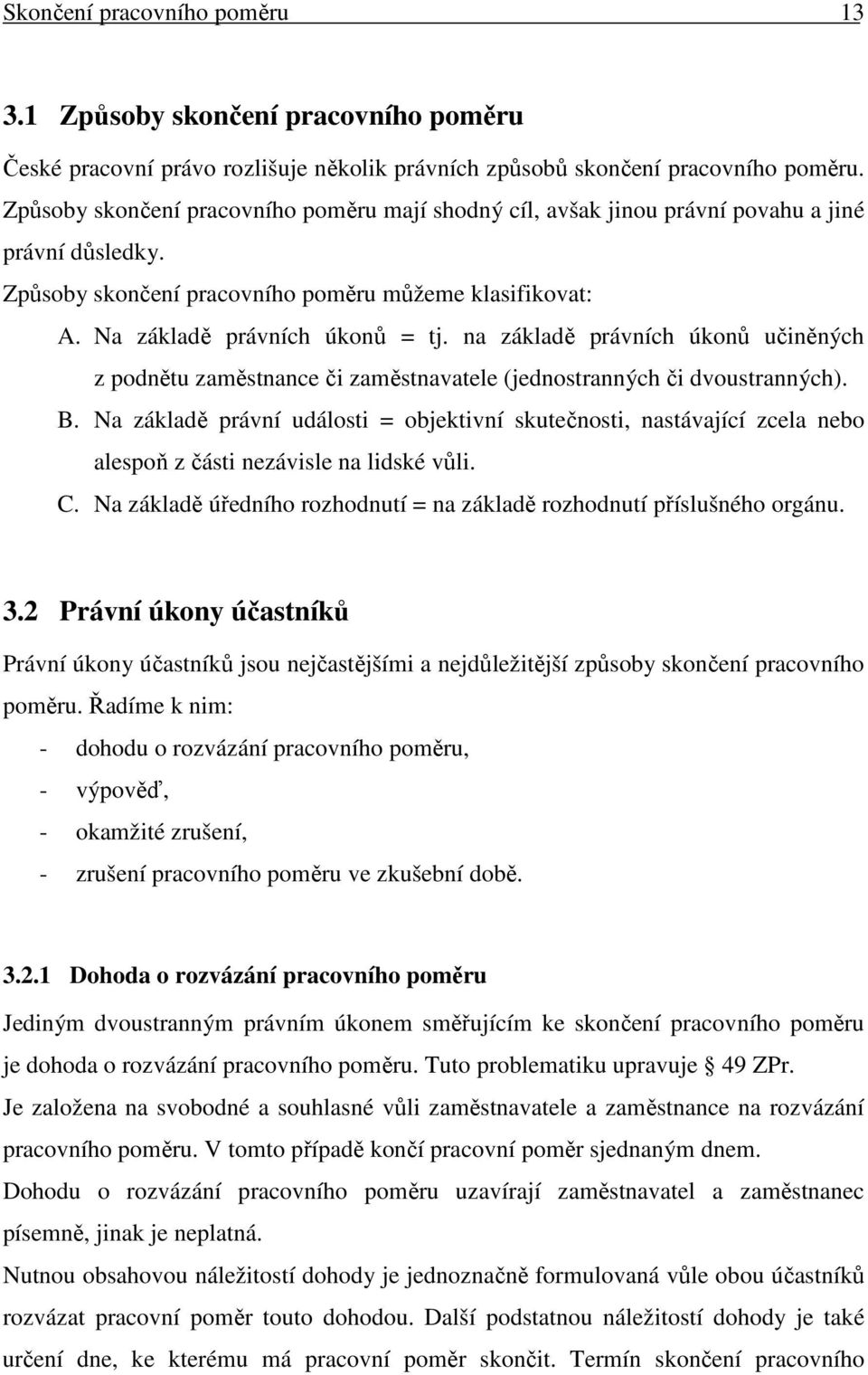 na základě právních úkonů učiněných z podnětu zaměstnance či zaměstnavatele (jednostranných či dvoustranných). B.