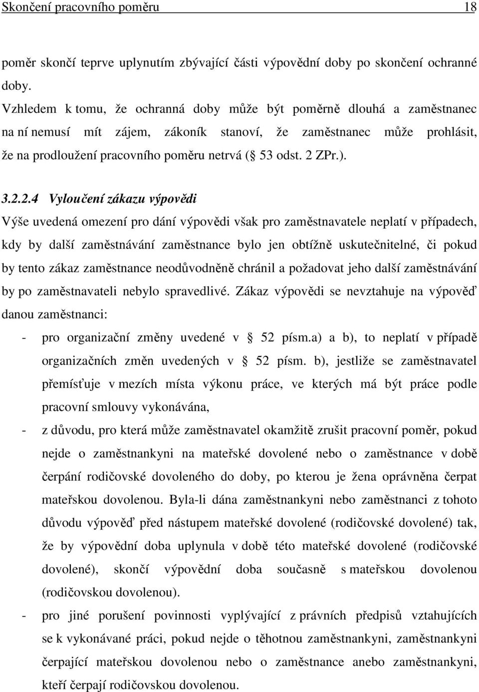 2 ZPr.). 3.2.2.4 Vyloučení zákazu výpovědi Výše uvedená omezení pro dání výpovědi však pro zaměstnavatele neplatí v případech, kdy by další zaměstnávání zaměstnance bylo jen obtížně uskutečnitelné,