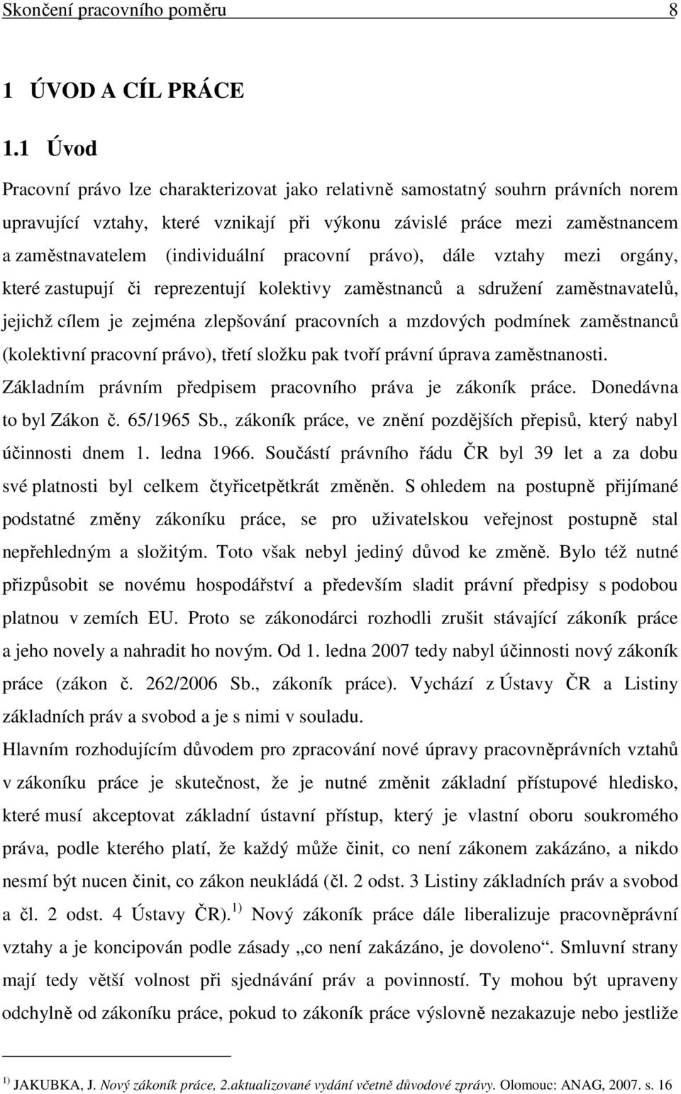 pracovní právo), dále vztahy mezi orgány, které zastupují či reprezentují kolektivy zaměstnanců a sdružení zaměstnavatelů, jejichž cílem je zejména zlepšování pracovních a mzdových podmínek