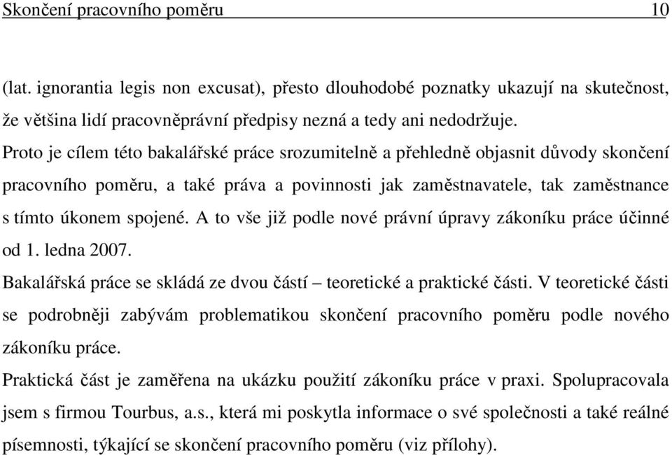 A to vše již podle nové právní úpravy zákoníku práce účinné od 1. ledna 2007. Bakalářská práce se skládá ze dvou částí teoretické a praktické části.