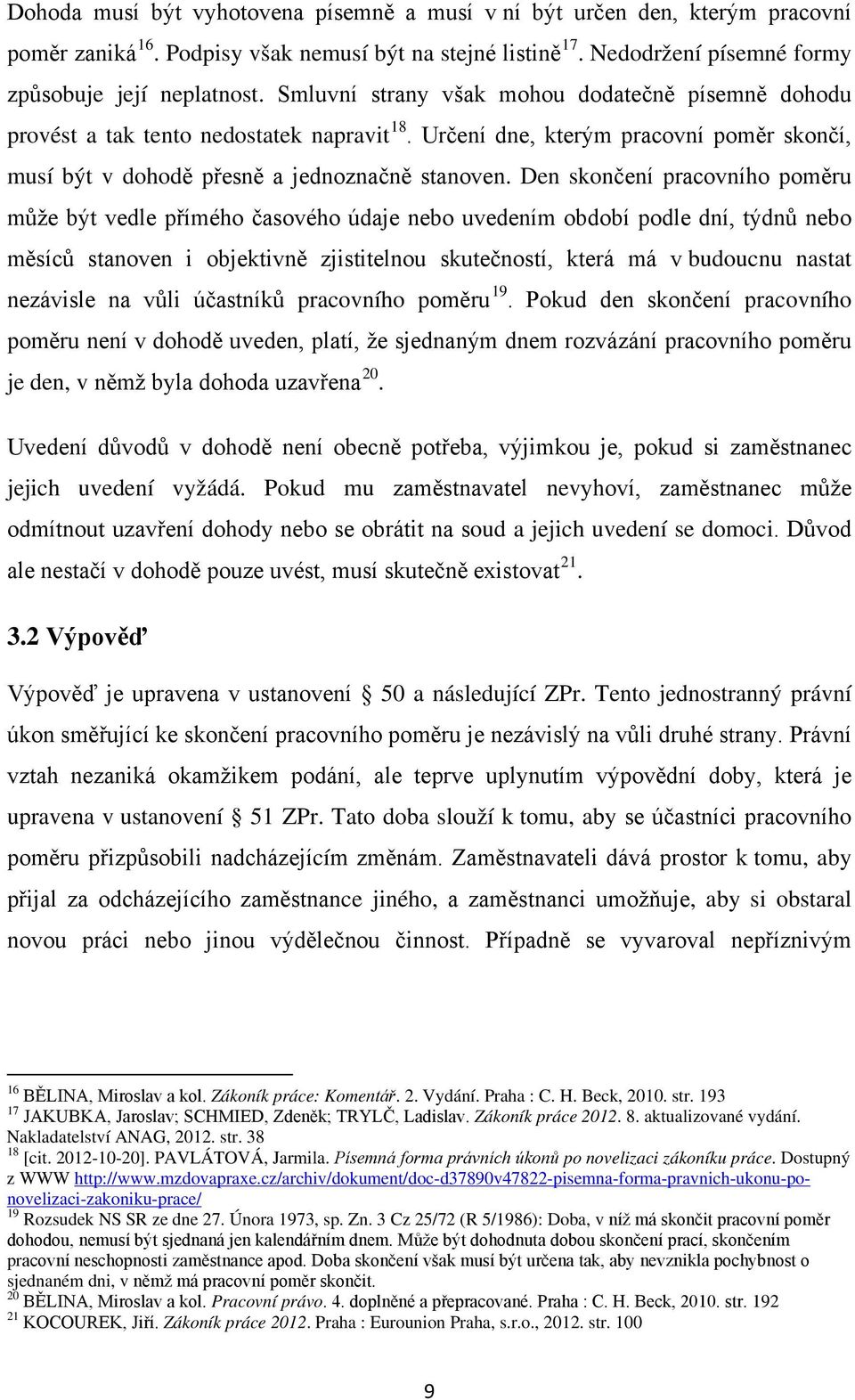 Den skončení pracovního poměru může být vedle přímého časového údaje nebo uvedením období podle dní, týdnů nebo měsíců stanoven i objektivně zjistitelnou skutečností, která má v budoucnu nastat