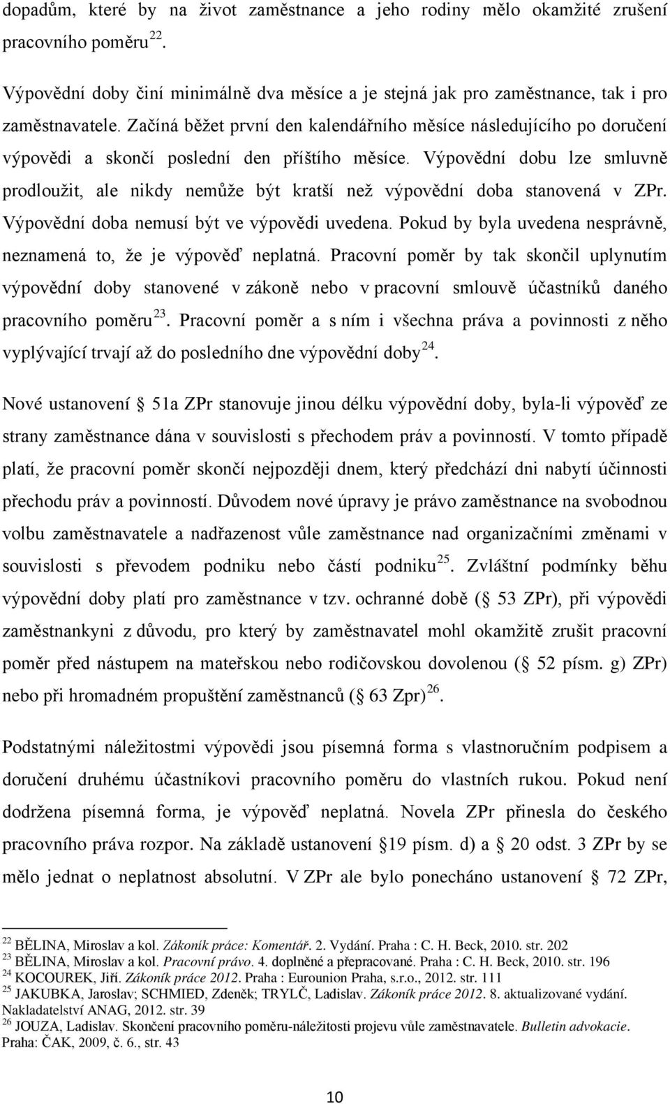 Výpovědní dobu lze smluvně prodloužit, ale nikdy nemůže být kratší než výpovědní doba stanovená v ZPr. Výpovědní doba nemusí být ve výpovědi uvedena.