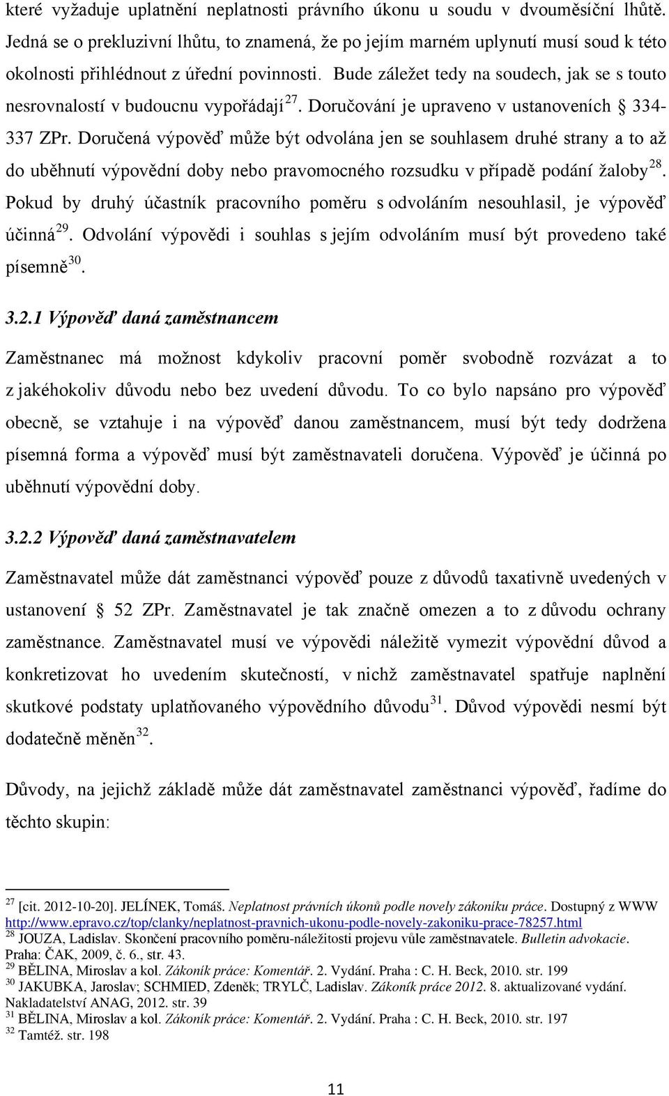 Bude záležet tedy na soudech, jak se s touto nesrovnalostí v budoucnu vypořádají 27. Doručování je upraveno v ustanoveních 334-337 ZPr.