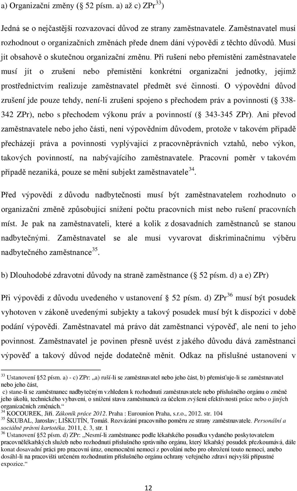 Při rušení nebo přemístění zaměstnavatele musí jít o zrušení nebo přemístění konkrétní organizační jednotky, jejímž prostřednictvím realizuje zaměstnavatel předmět své činnosti.