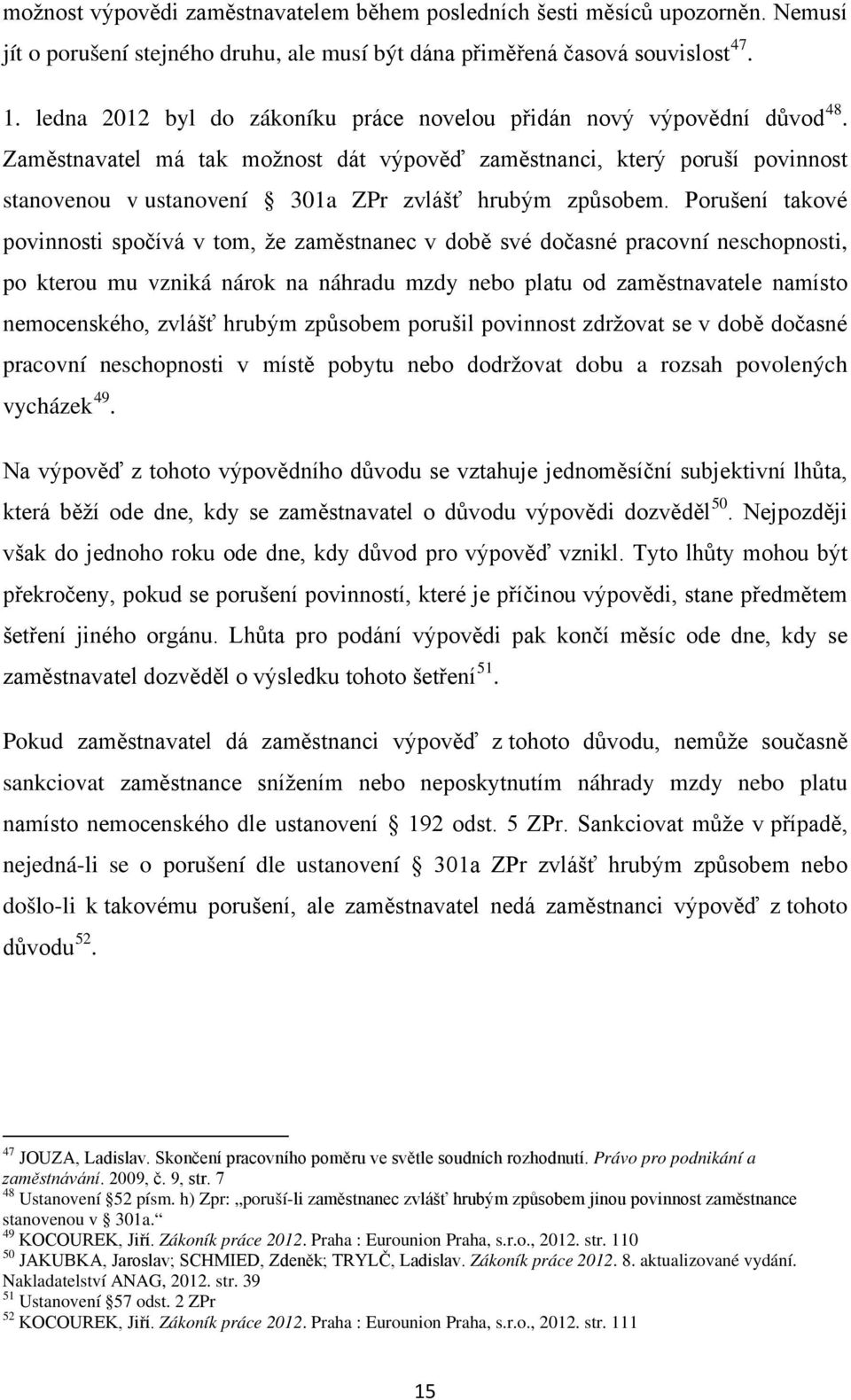 Zaměstnavatel má tak možnost dát výpověď zaměstnanci, který poruší povinnost stanovenou v ustanovení 301a ZPr zvlášť hrubým způsobem.