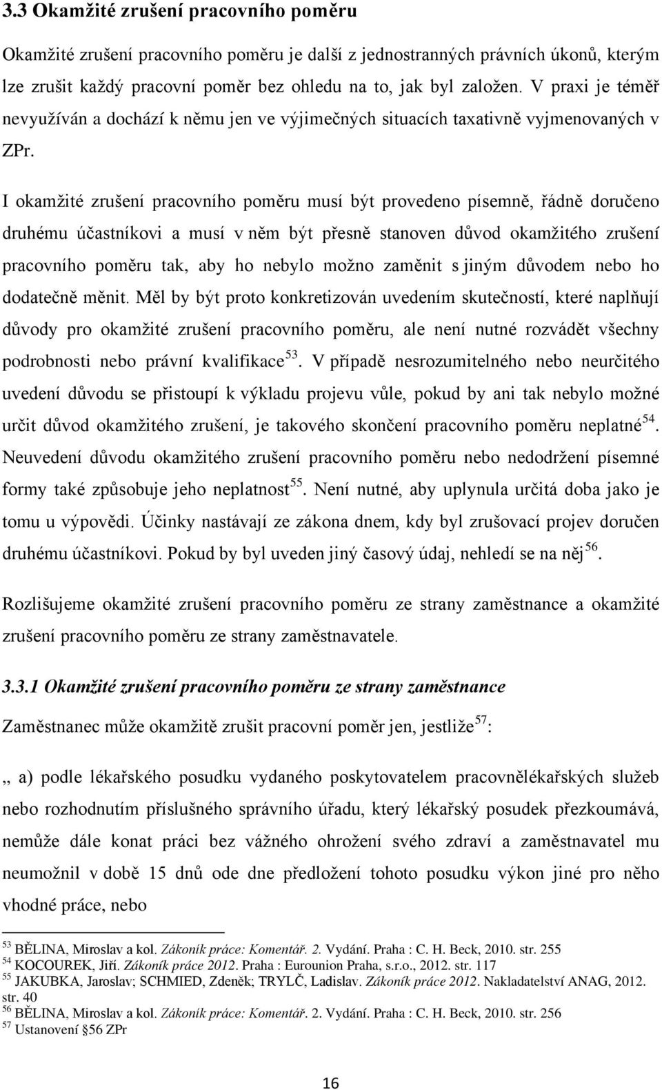 I okamžité zrušení pracovního poměru musí být provedeno písemně, řádně doručeno druhému účastníkovi a musí v něm být přesně stanoven důvod okamžitého zrušení pracovního poměru tak, aby ho nebylo