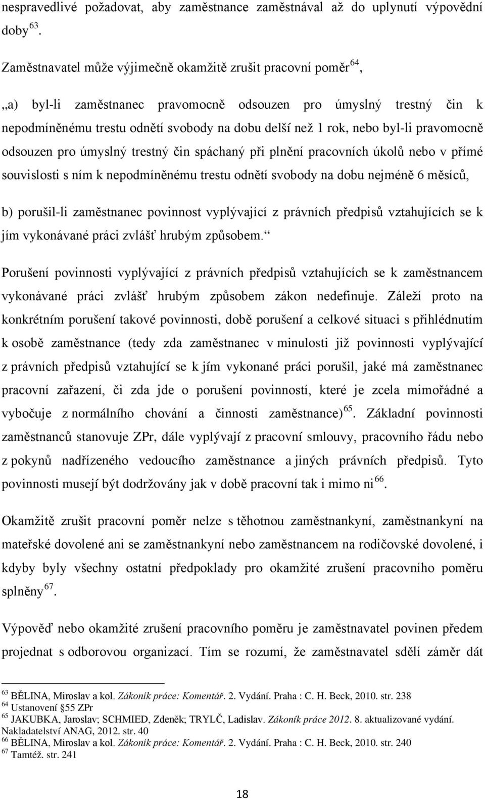 byl-li pravomocně odsouzen pro úmyslný trestný čin spáchaný při plnění pracovních úkolů nebo v přímé souvislosti s ním k nepodmíněnému trestu odnětí svobody na dobu nejméně 6 měsíců, b) porušil-li