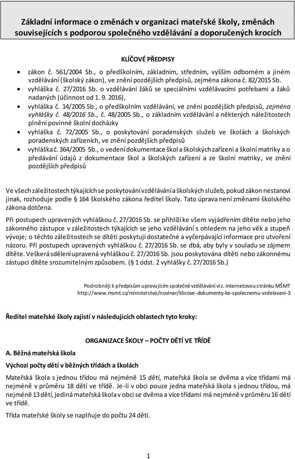 o vzdělávání žáků se speciálními vzdělávacími potřebami a žáků nadaných (účinnost od 1. 9. 2016), vyhláška č. 14/2005 Sb., o předškolním vzdělávání, ve znění pozdějších předpisů, zejména vyhlášky č.