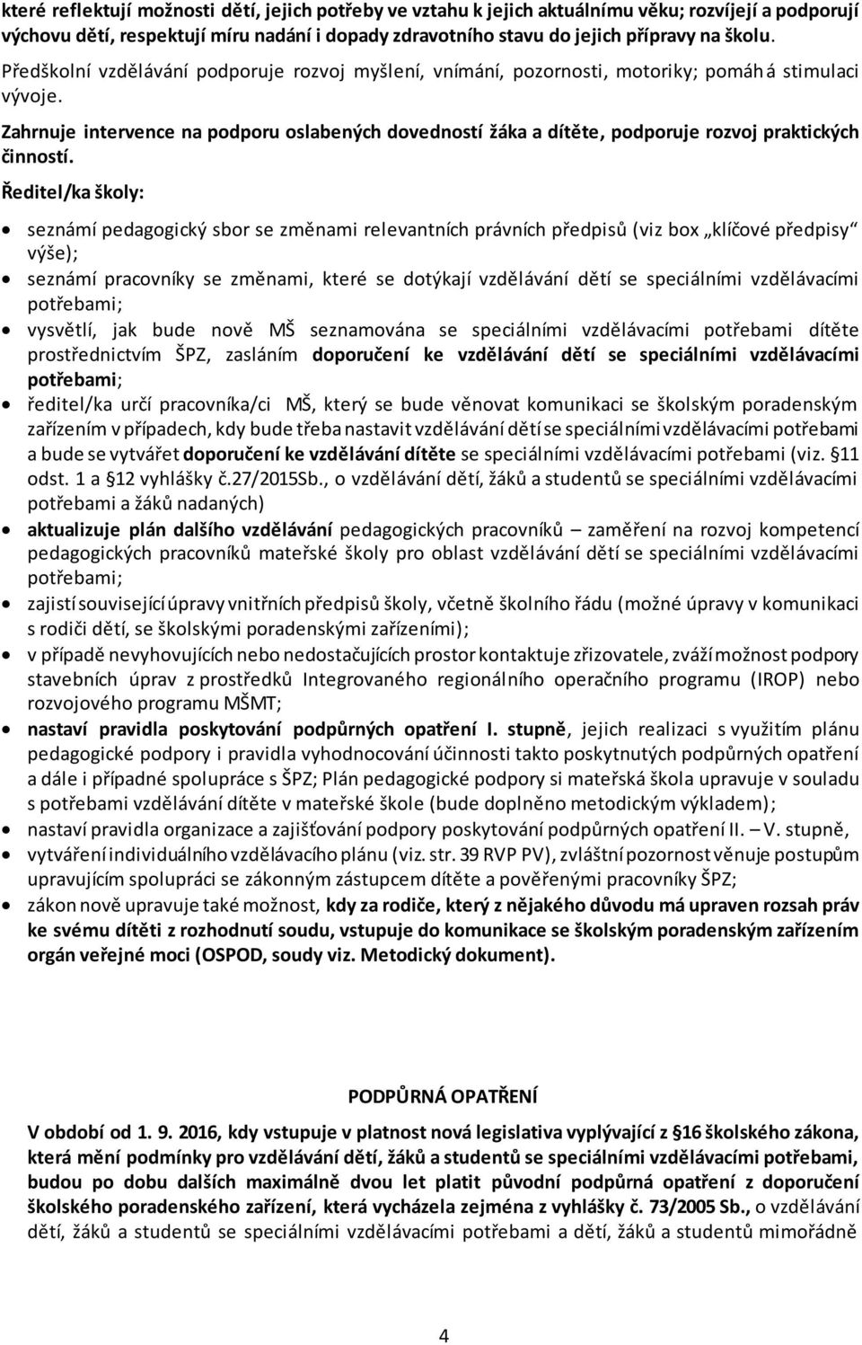 Zahrnuje intervence na podporu oslabených dovedností žáka a dítěte, podporuje rozvoj praktických činností.