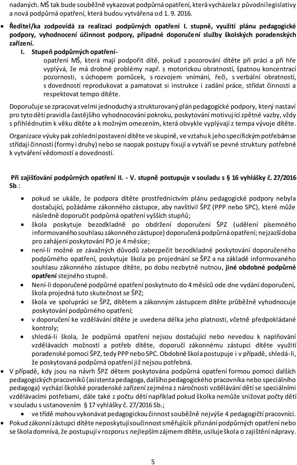 stupně, využití plánu pedagogické podpory, vyhodnocení účinnost podpory, případné doporučení služby školských poradenských zařízení. I.