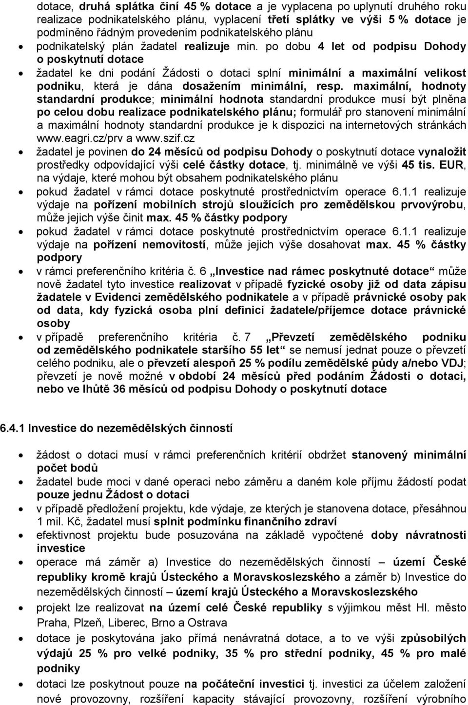 po dobu 4 let od podpisu Dohody o poskytnutí dotace žadatel ke dni podání Žádosti o dotaci splní minimální a maximální velikost podniku, která je dána dosažením minimální, resp.