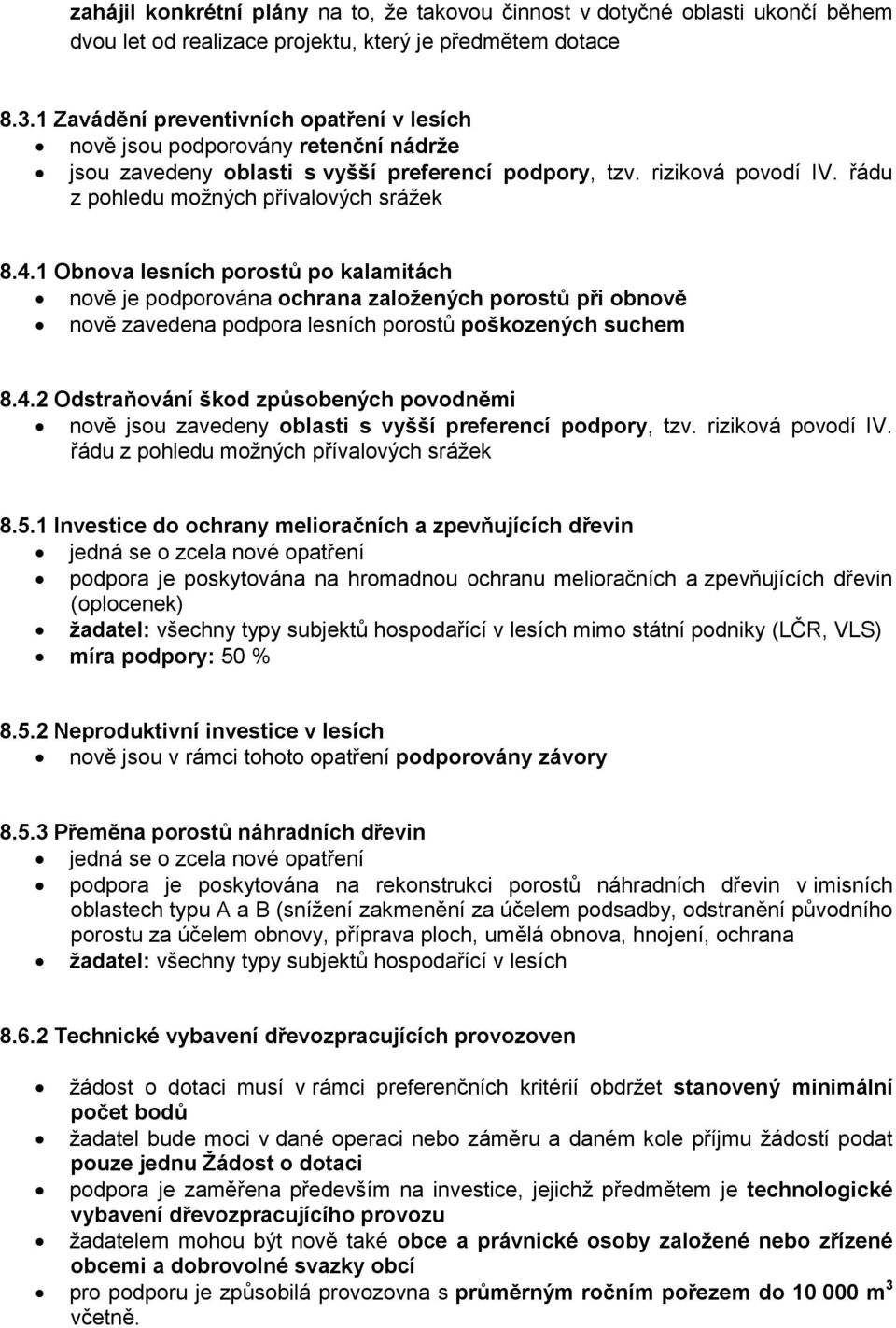 4.1 Obnova lesních porostů po kalamitách nově je podporována ochrana založených porostů při obnově nově zavedena podpora lesních porostů poškozených suchem 8.4.2 Odstraňování škod způsobených povodněmi nově jsou zavedeny oblasti s vyšší preferencí podpory, tzv.