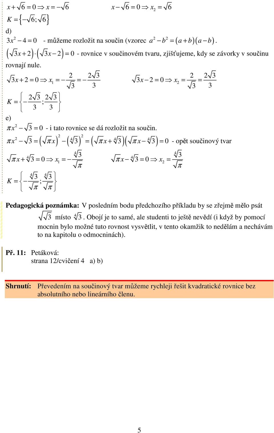 = = + - opět součinový tvar K = + = = ; = = Pedagogická poznámka: V posledním bodu předchozího příkladu by se zřejmě mělo psát místo.