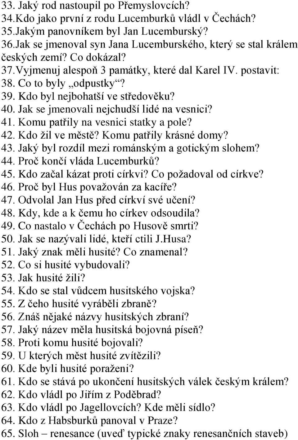 Kdo byl nejbohatší ve středověku? 40. Jak se jmenovali nejchudší lidé na vesnici? 41. Komu patřily na vesnici statky a pole? 42. Kdo žil ve městě? Komu patřily krásné domy? 43.