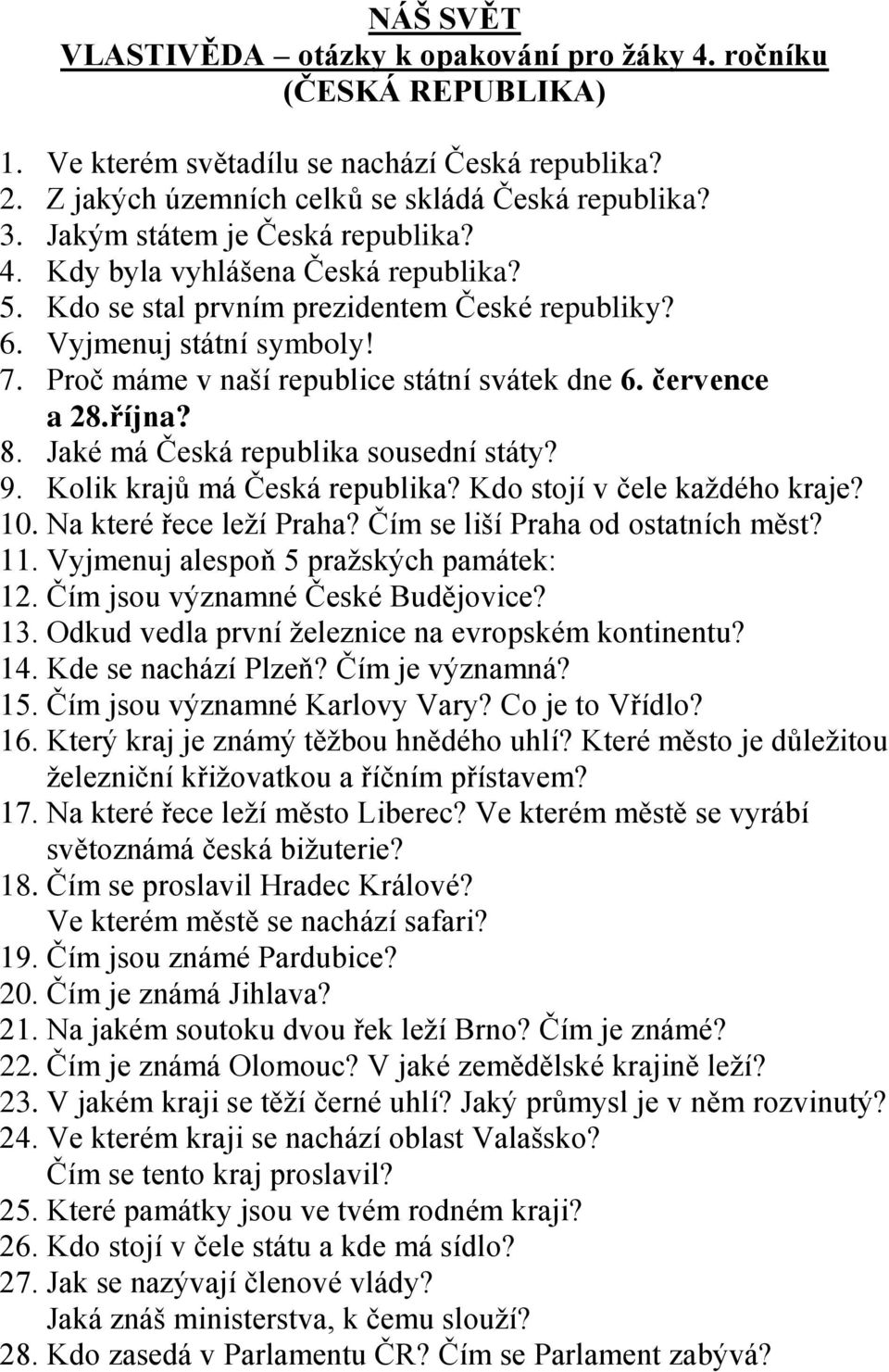 Proč máme v naší republice státní svátek dne 6. července a 28.října? 8. Jaké má Česká republika sousední státy? 9. Kolik krajů má Česká republika? Kdo stojí v čele každého kraje? 10.