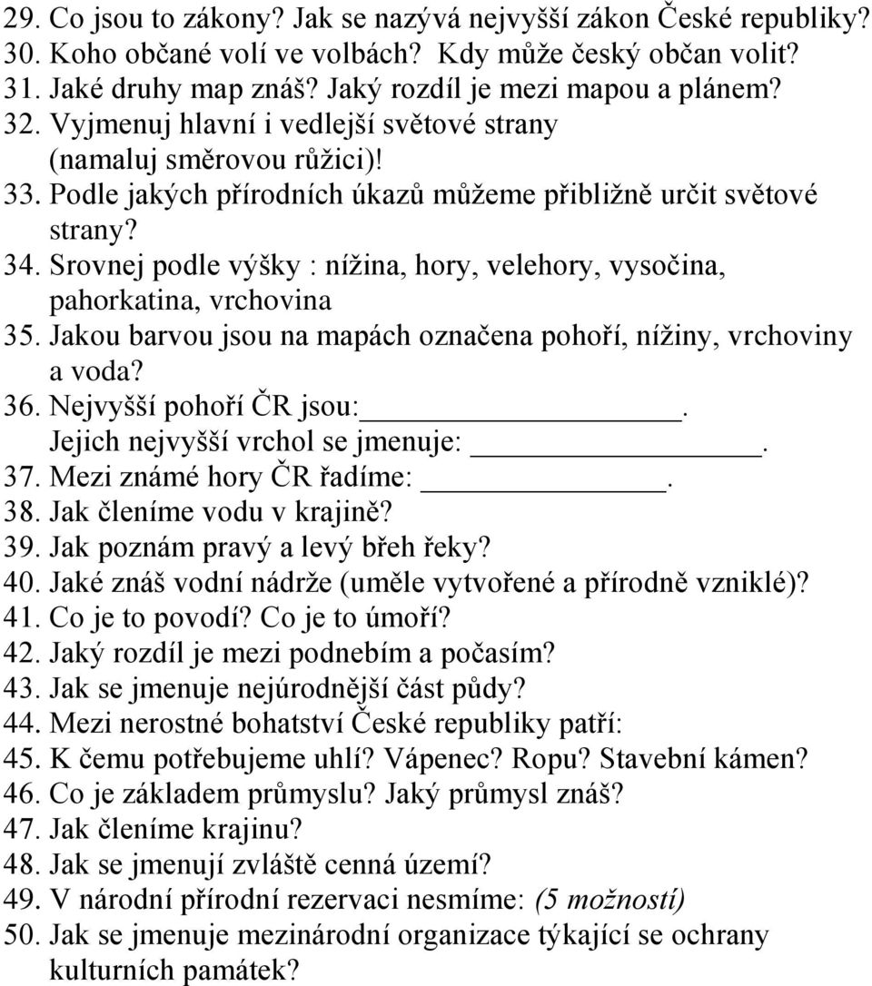 Srovnej podle výšky : nížina, hory, velehory, vysočina, pahorkatina, vrchovina 35. Jakou barvou jsou na mapách označena pohoří, nížiny, vrchoviny a voda? 36. Nejvyšší pohoří ČR jsou:.