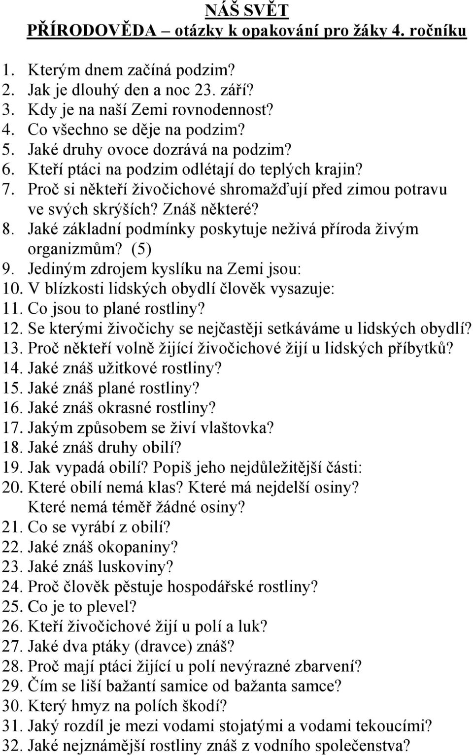 Jaké základní podmínky poskytuje neživá příroda živým organizmům? (5) 9. Jediným zdrojem kyslíku na Zemi jsou: 10. V blízkosti lidských obydlí člověk vysazuje: 11. Co jsou to plané rostliny? 12.