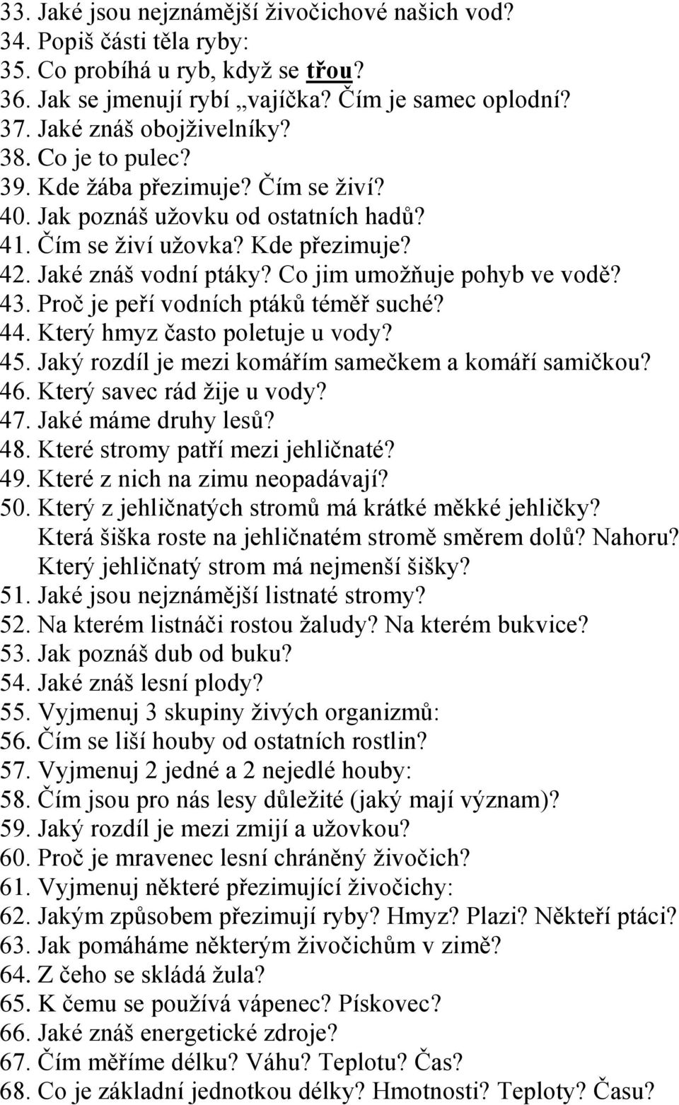 Proč je peří vodních ptáků téměř suché? 44. Který hmyz často poletuje u vody? 45. Jaký rozdíl je mezi komářím samečkem a komáří samičkou? 46. Který savec rád žije u vody? 47. Jaké máme druhy lesů? 48.