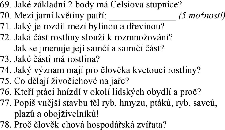 73. Jaké části má rostlina? 74. Jaký význam mají pro člověka kvetoucí rostliny? 75. Co dělají živočichové na jaře? 76.