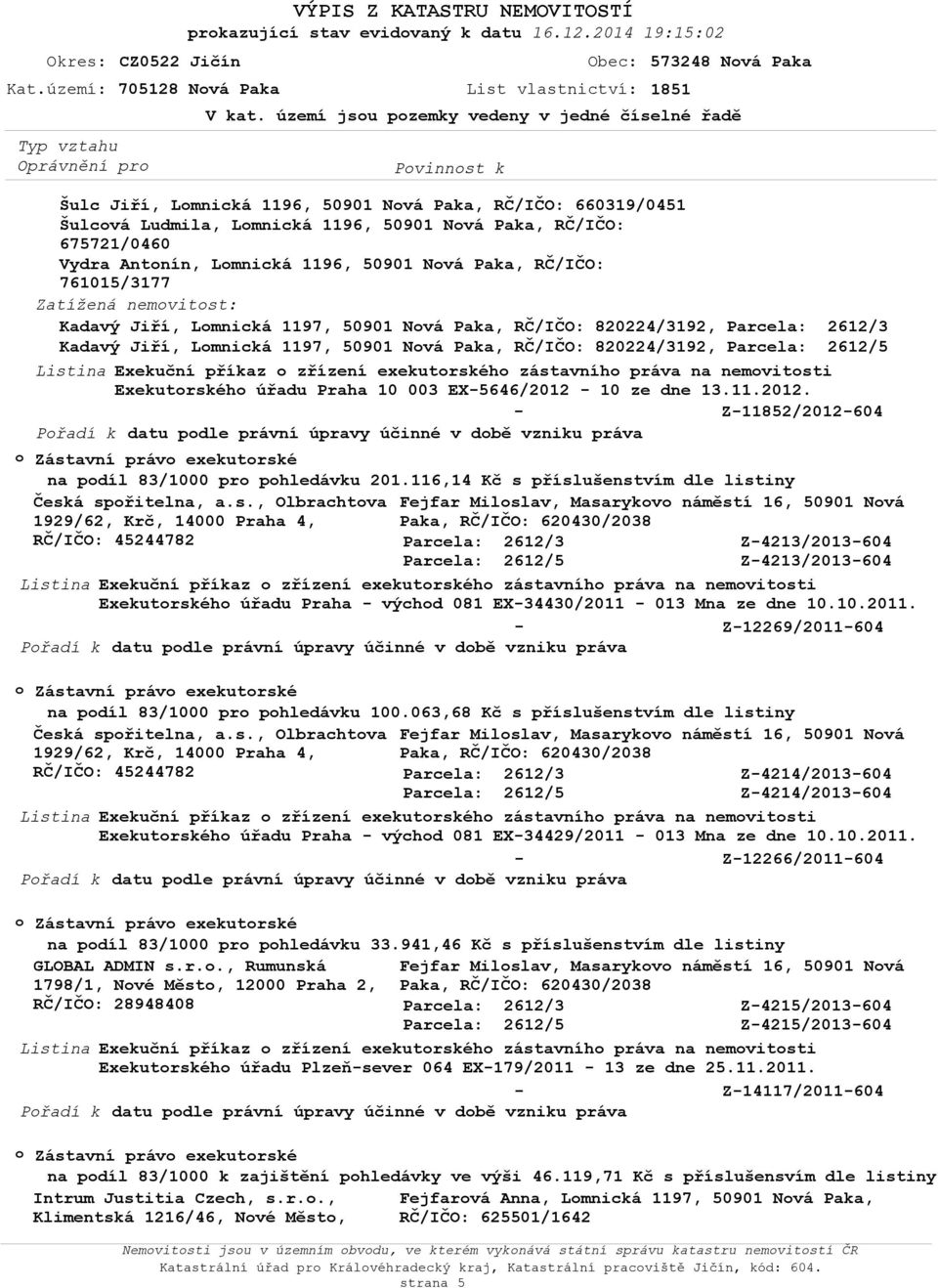 50901 Nvá Paka, RČ/IČO: 761015/3177 Zatížená nemvitst: Kadavý Jiří, Lmnická 1197, 50901 Nvá Paka, RČ/IČO:, Kadavý Jiří, Lmnická 1197, 50901 Nvá Paka, RČ/IČO:, Exekuční příkaz zřízení exekutrskéh