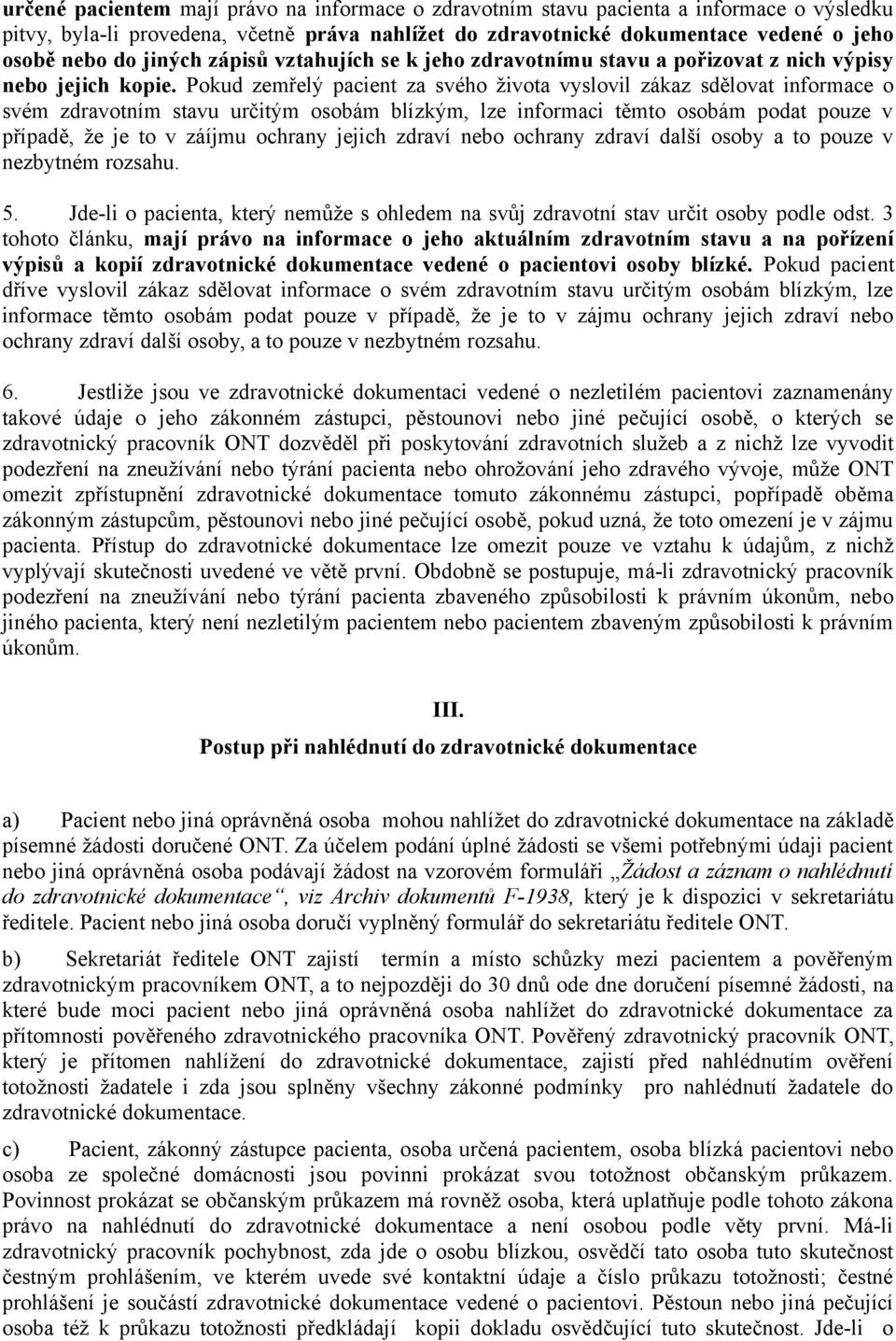 Pokud zemřelý pacient za svého života vyslovil zákaz sdělovat informace o svém zdravotním stavu určitým osobám blízkým, lze informaci těmto osobám podat pouze v případě, že je to v záíjmu ochrany