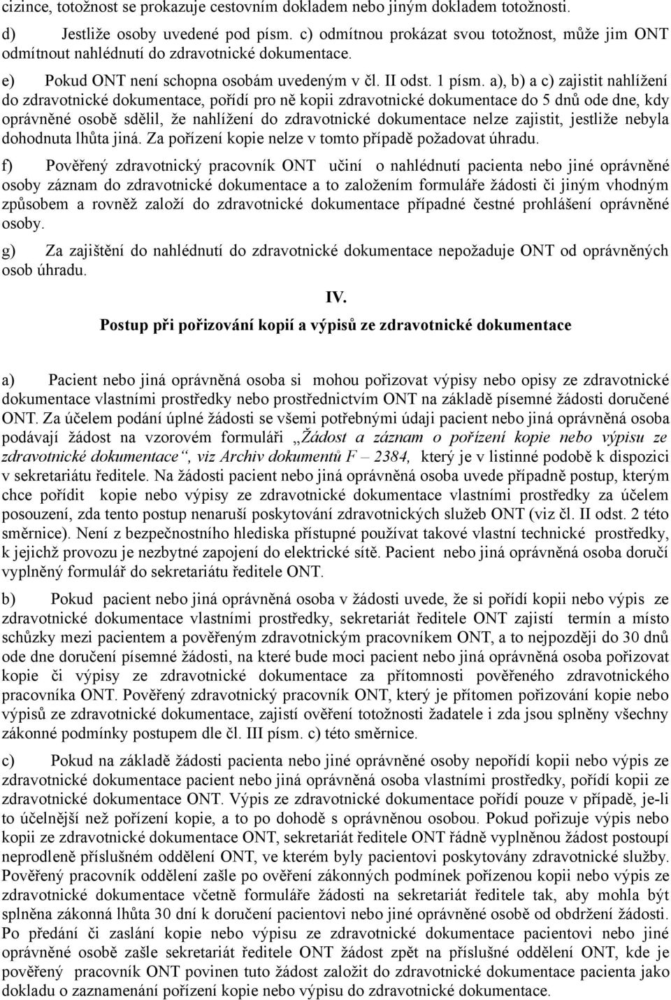 a), b) a c) zajistit nahlížení do zdravotnické dokumentace, pořídí pro ně kopii zdravotnické dokumentace do 5 dnů ode dne, kdy oprávněné osobě sdělil, že nahlížení do zdravotnické dokumentace nelze