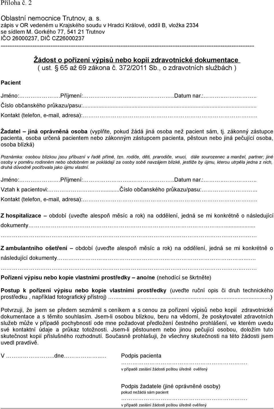 výpisů nebo kopií zdravotnické dokumentace ( ust. 65 až 69 zákona č. 372/2011 Sb., o zdravotních službách ) Jméno:.Příjmení:....Datum nar.:..... Číslo občanského průkazu/pasu:.