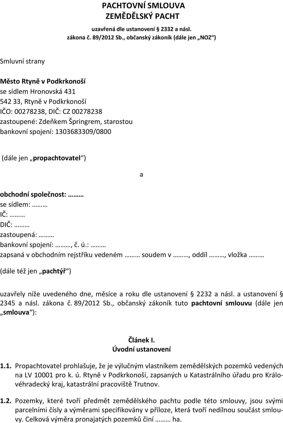 starostou bankovní spojení: 1303683309/0800 (dále jen propachtovatel ) obchodní společnost: se sídlem: IČ: DIČ: zastoupená: bankovní spojení:, č. ú.