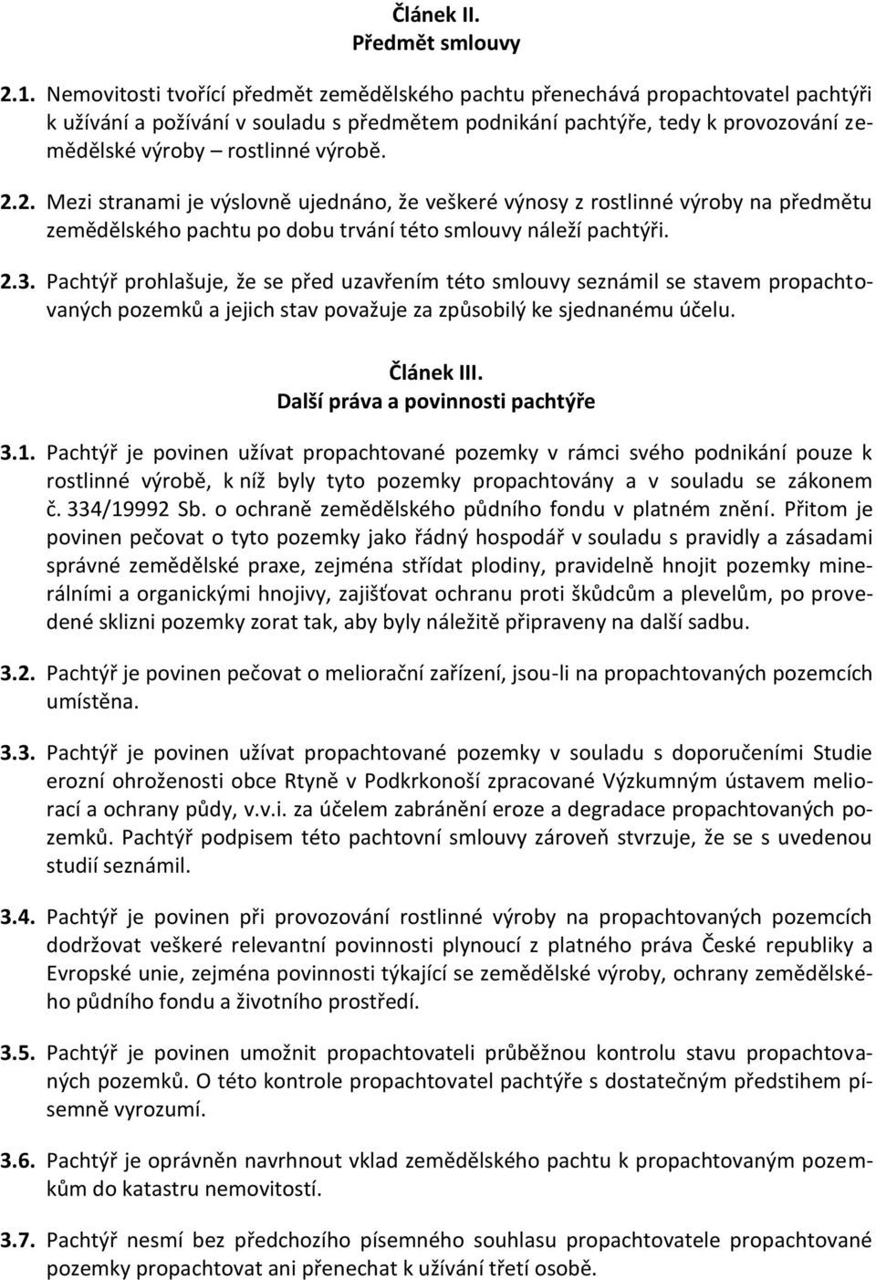 2.2. Mezi stranami je výslovně ujednáno, že veškeré výnosy z rostlinné výroby na předmětu zemědělského pachtu po dobu trvání této smlouvy náleží pachtýři. 2.3.